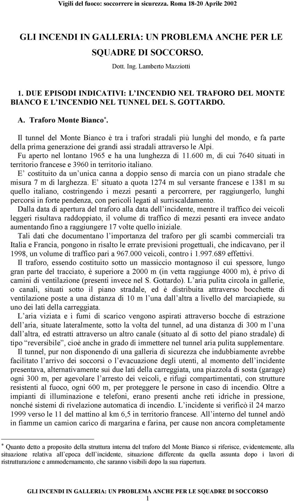 Fu aperto nel lontano 1965 e ha una lunghezza di 11.600 m, di cui 7640 situati in territorio francese e 3960 in territorio italiano.