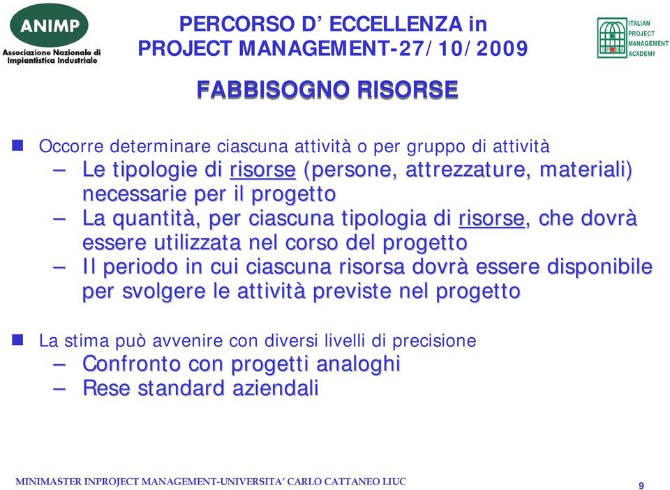 utilizzata nel corso del progetto Il periodo in cui ciascuna risorsa dovrà essere disponibile per svolgere le attività