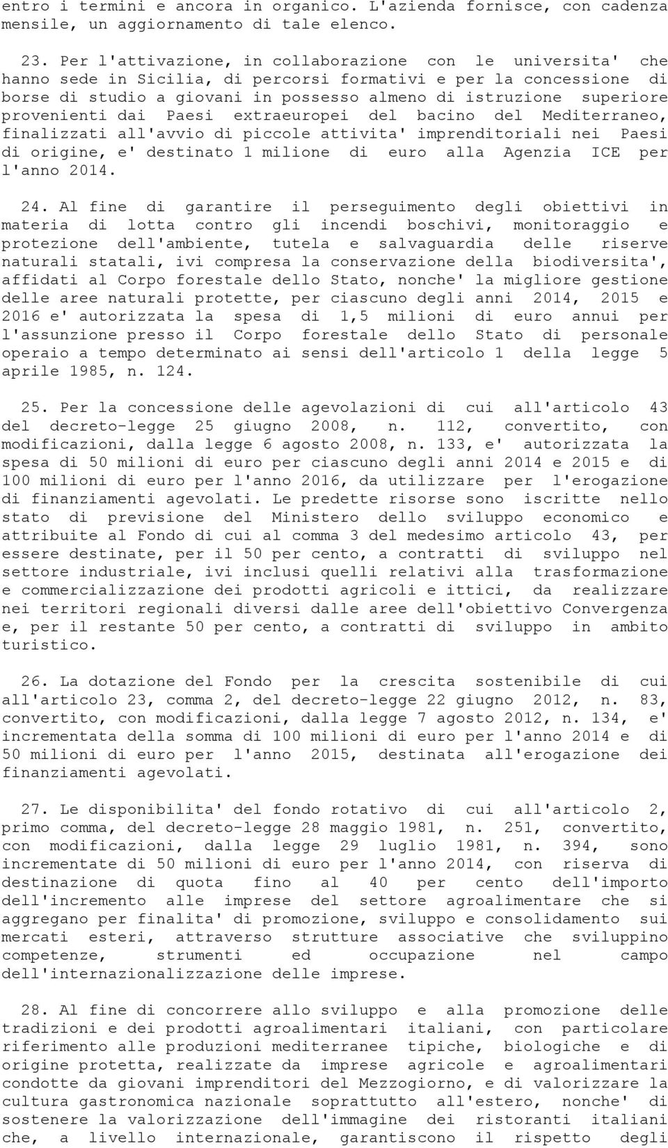 provenienti dai Paesi extraeuropei del bacino del Mediterraneo, finalizzati all'avvio di piccole attivita' imprenditoriali nei Paesi di origine, e' destinato 1 milione di euro alla Agenzia ICE per