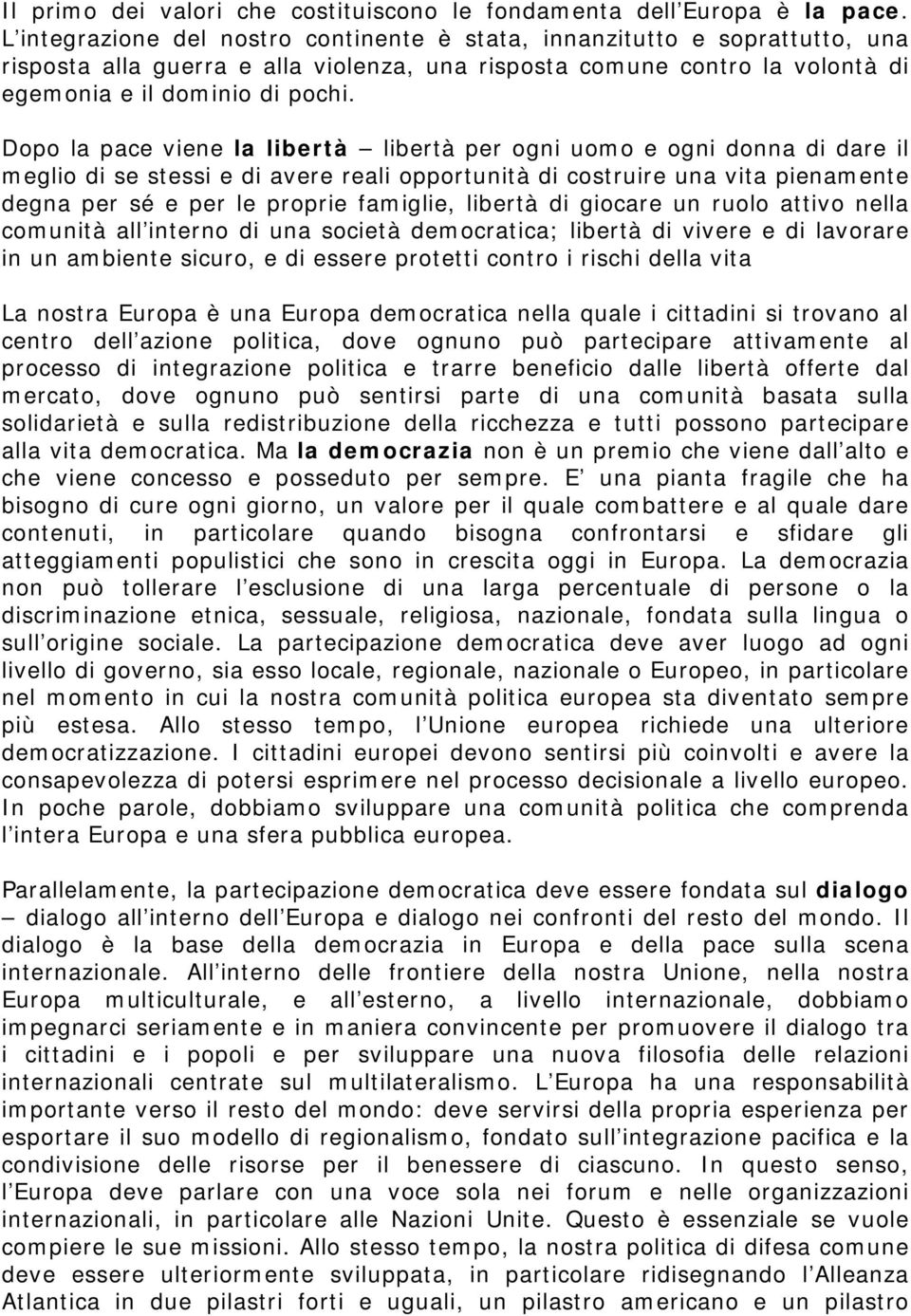 Dopo la pace viene la libertà libertà per ogni uomo e ogni donna di dare il meglio di se stessi e di avere reali opportunità di costruire una vita pienamente degna per sé e per le proprie famiglie,