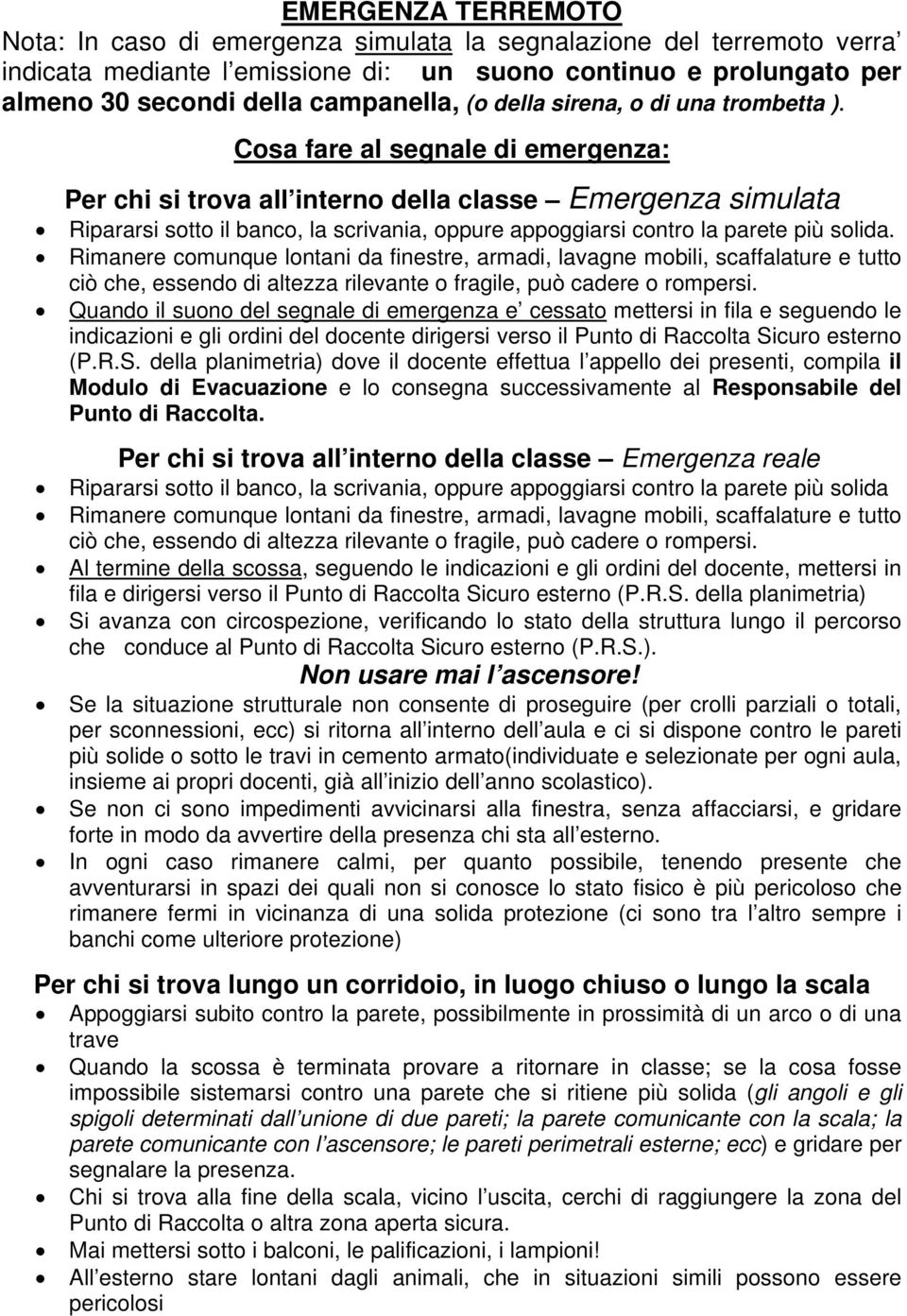 Cosa fare al segnale di emergenza: Per chi si trova all interno della classe Emergenza simulata Ripararsi sotto il banco, la scrivania, oppure appoggiarsi contro la parete più solida.