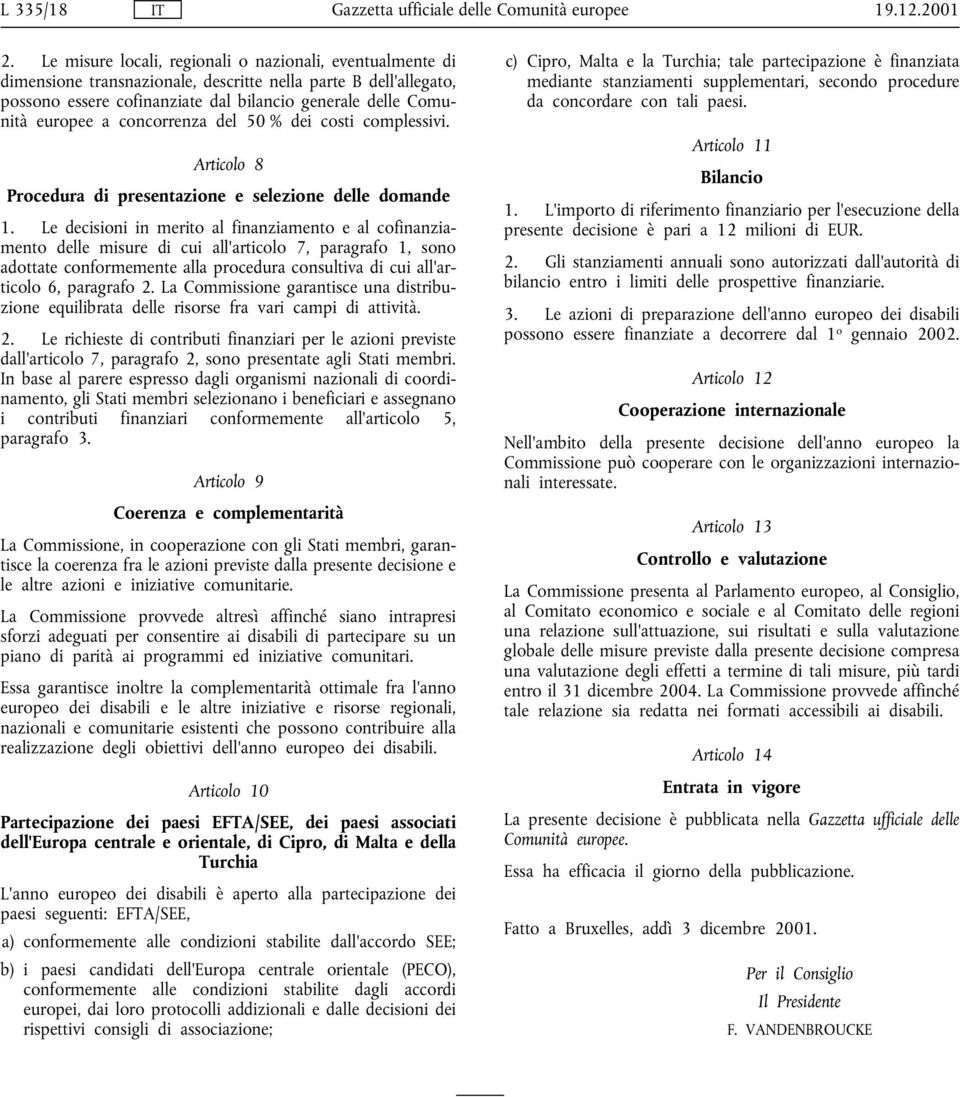 concorrenza del 50 % dei costi complessivi. Articolo 8 Procedura di presentazione e selezione delle domande 1.