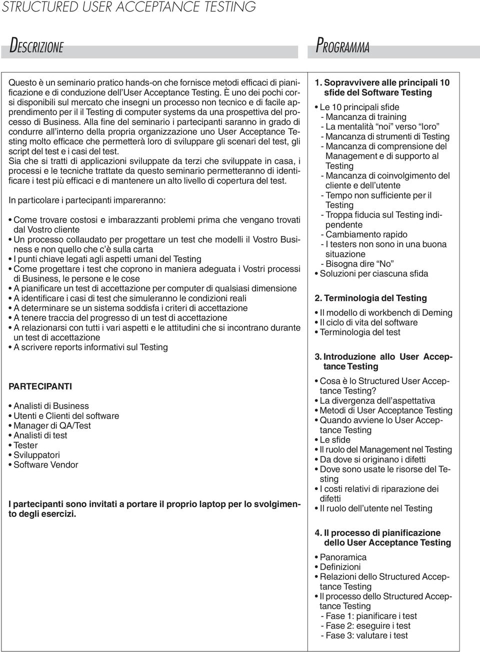 Alla fine del seminario i partecipanti saranno in grado di condurre all interno della propria organizzazione uno User Acceptance molto efficace che permetterà loro di sviluppare gli scenari del, gli