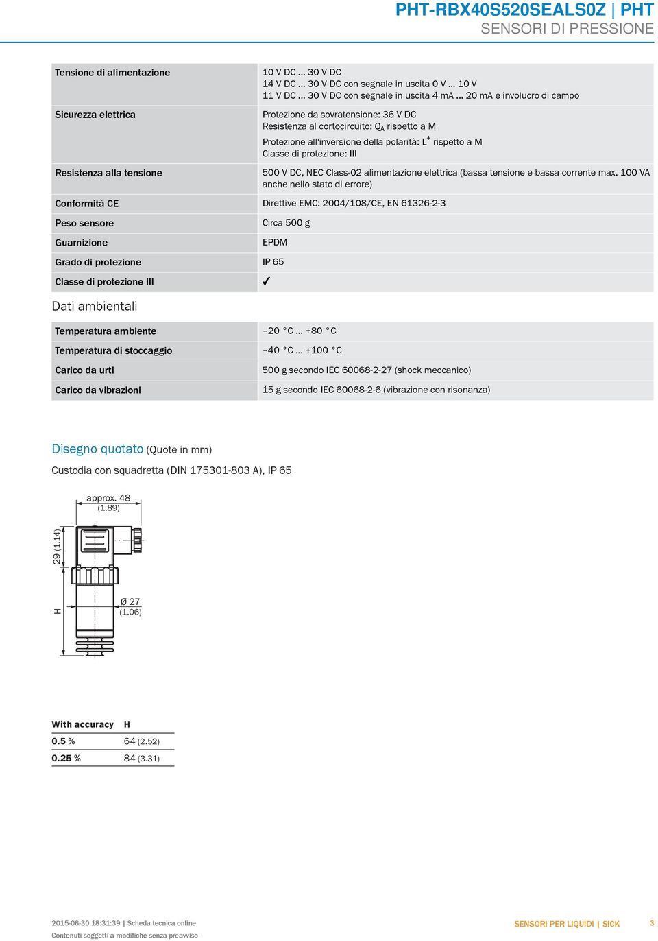 Direttive EC: 004/08/CE, EN 66 Peso sensore Guarnizione 500 V DC, NEC Class0 alimentazione elettrica (bassa tensione e bassa corrente max.
