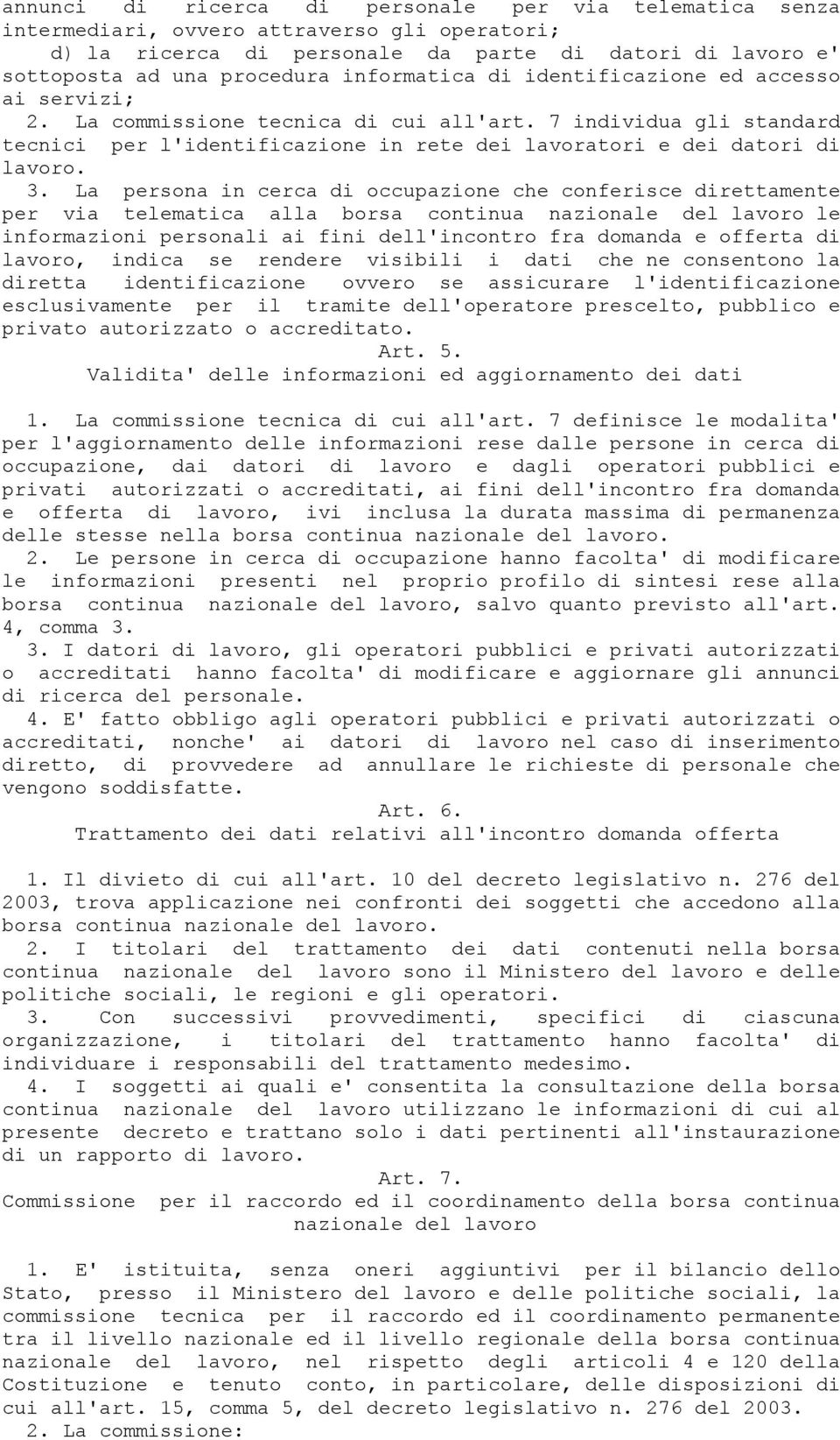 La persona in cerca di occupazione che conferisce direttamente per via telematica alla borsa continua nazionale del lavoro le informazioni personali ai fini dell'incontro fra domanda e offerta di