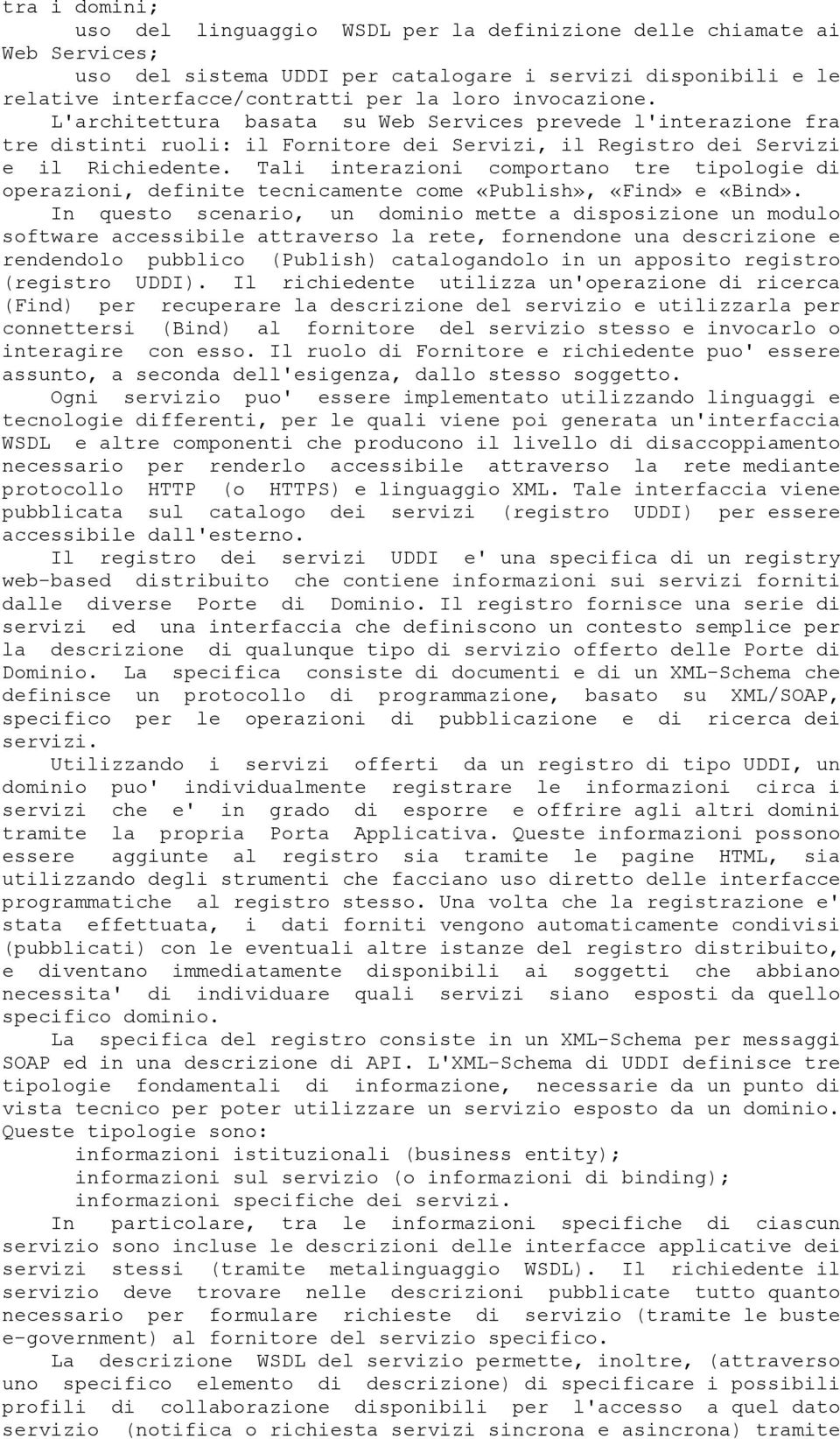 Tali interazioni comportano tre tipologie di operazioni, definite tecnicamente come «Publish», «Find» e «Bind».