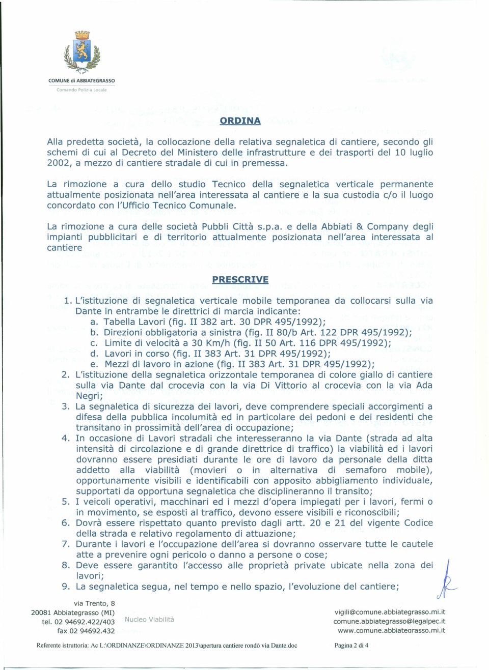 La rimozione a cura dello studio Tecnico della segnaletica verticale permanente attualmente posizionata nell'area interessata al cantiere e la sua custodia c/o il luogo concordato con l'ufficio