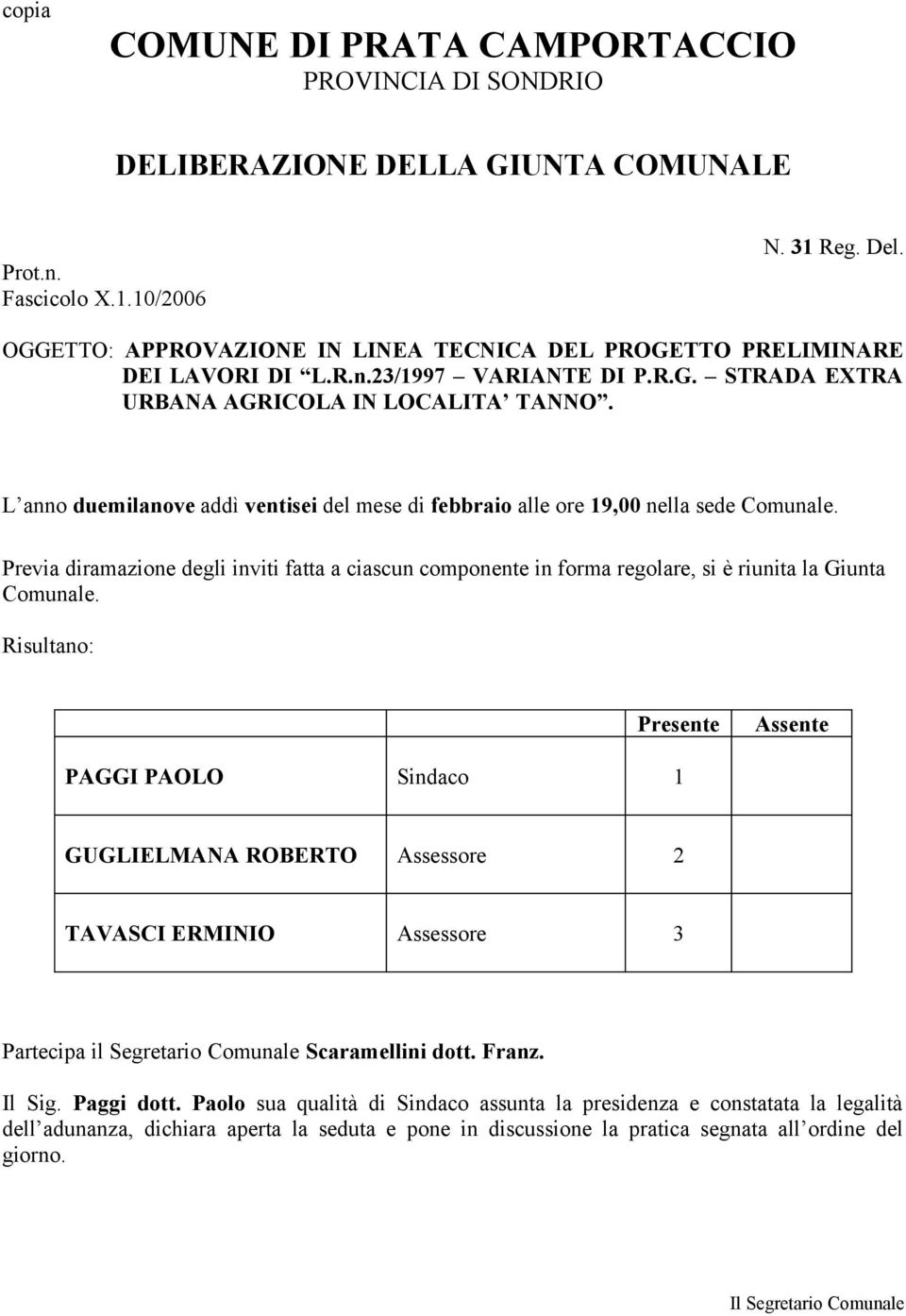 Previa diramazione degli inviti fatta a ciascun componente in forma regolare, si è riunita la Giunta Comunale.