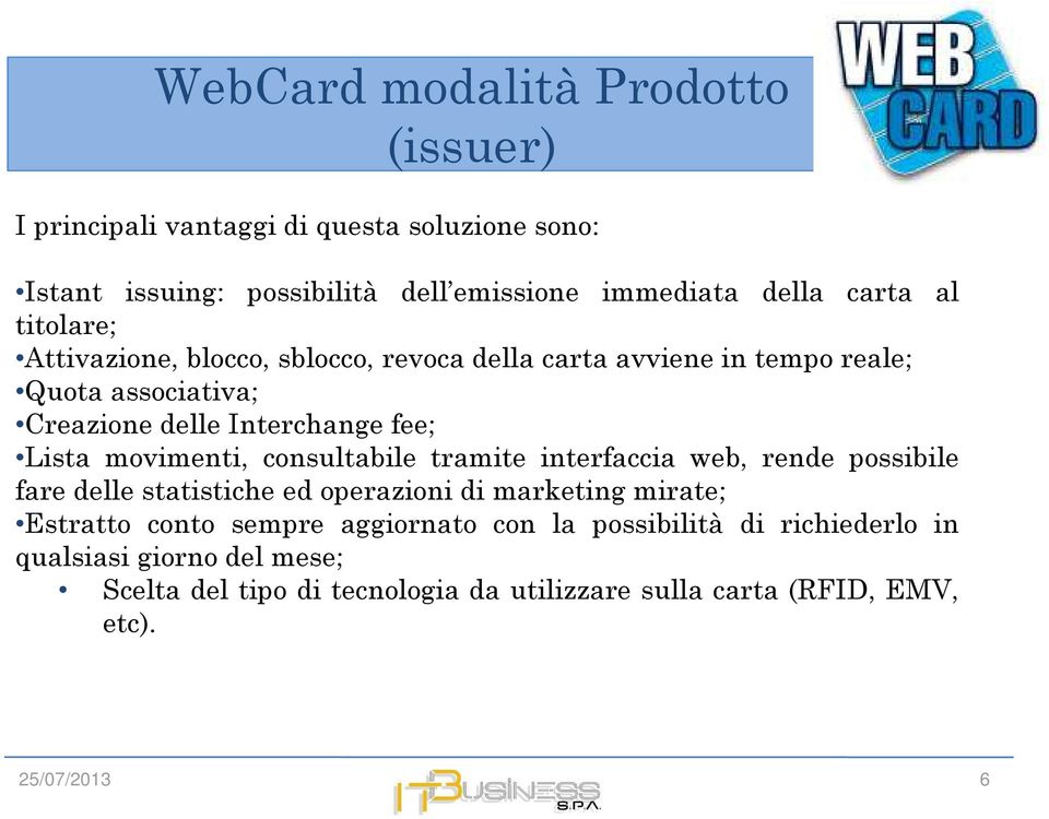 movimenti, consultabile tramite interfaccia web, rende possibile fare delle statistiche ed operazioni di marketing mirate; Estratto conto sempre