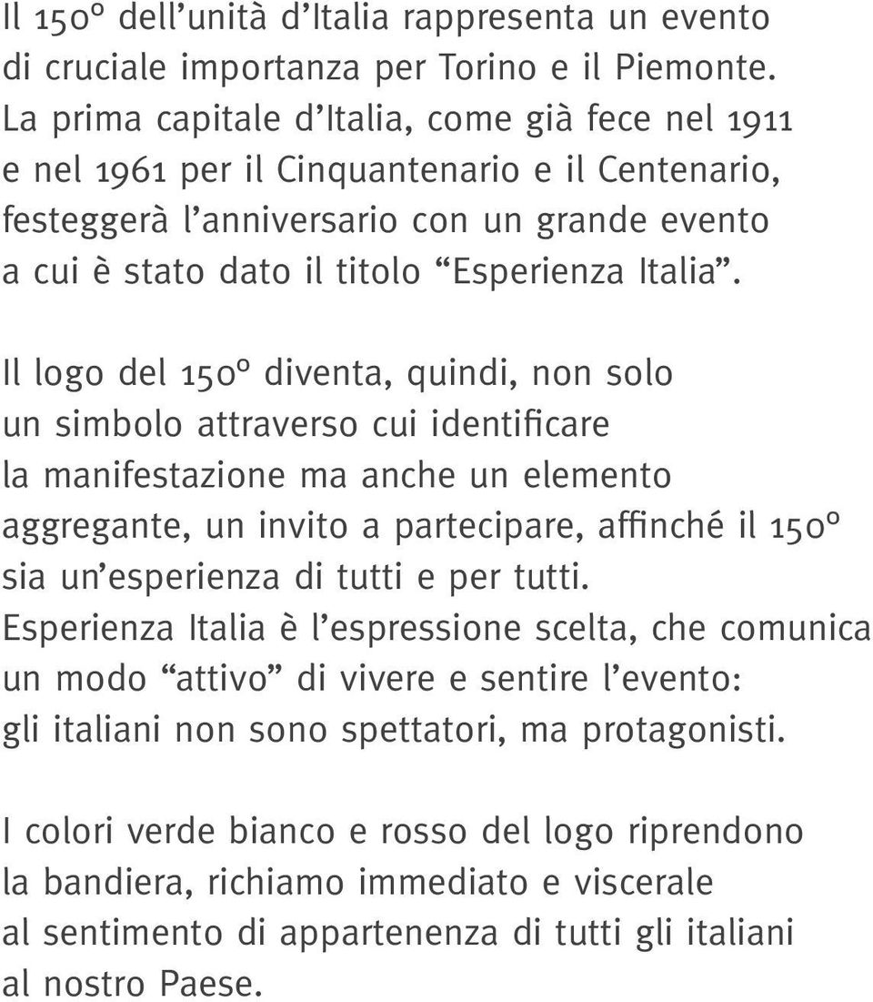 Il logo del 150 diventa, quindi, non solo un simbolo attraverso cui identificare la manifestazione ma anche un elemento aggregante, un invito a partecipare, affinché il 150 sia un esperienza di tutti