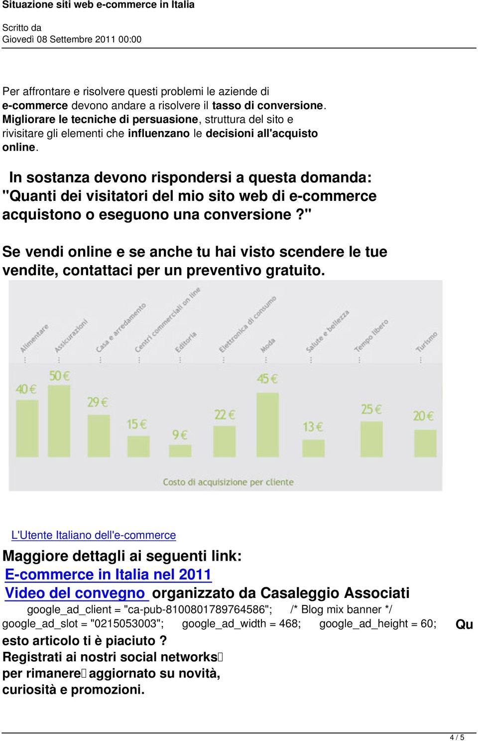 In sostanza devono rispondersi a questa domanda: "Quanti dei visitatori del mio sito web di e-commerce acquistono o eseguono una conversione?