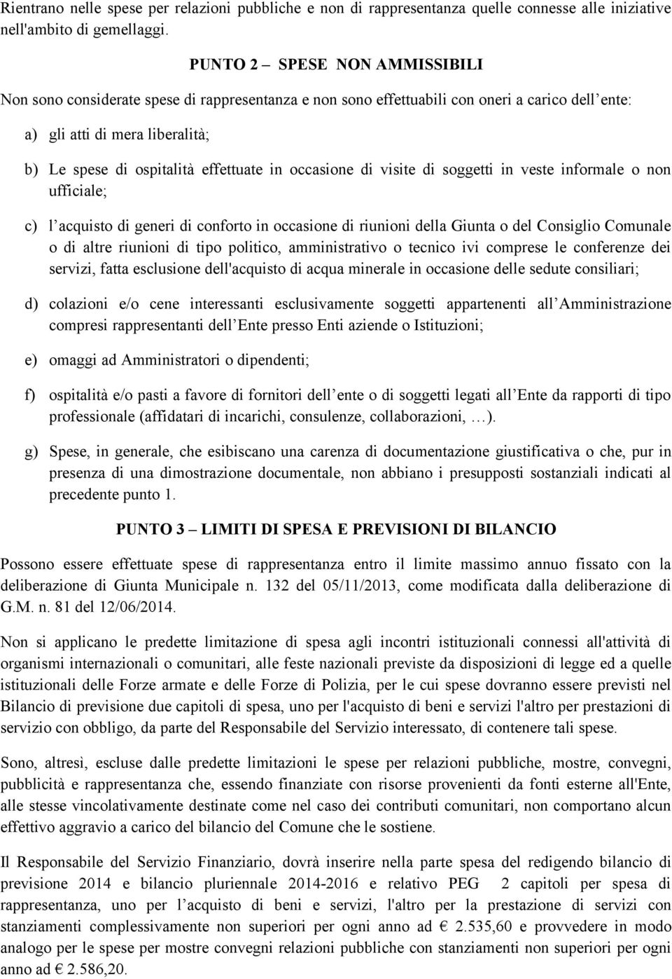 in occasione di visite di soggetti in veste informale o non ufficiale; c) l acquisto di generi di conforto in occasione di riunioni della Giunta o del Consiglio Comunale o di altre riunioni di tipo