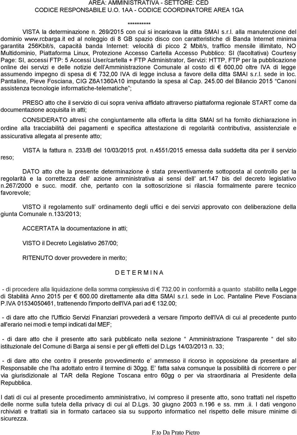 it ed al noleggio di 8 GB spazio disco con caratteristiche di Banda Internet minima garantita 256Kbit/s, capacità banda Internet: velocità di picco 2 Mbit/s, traffico mensile illimitato, NO