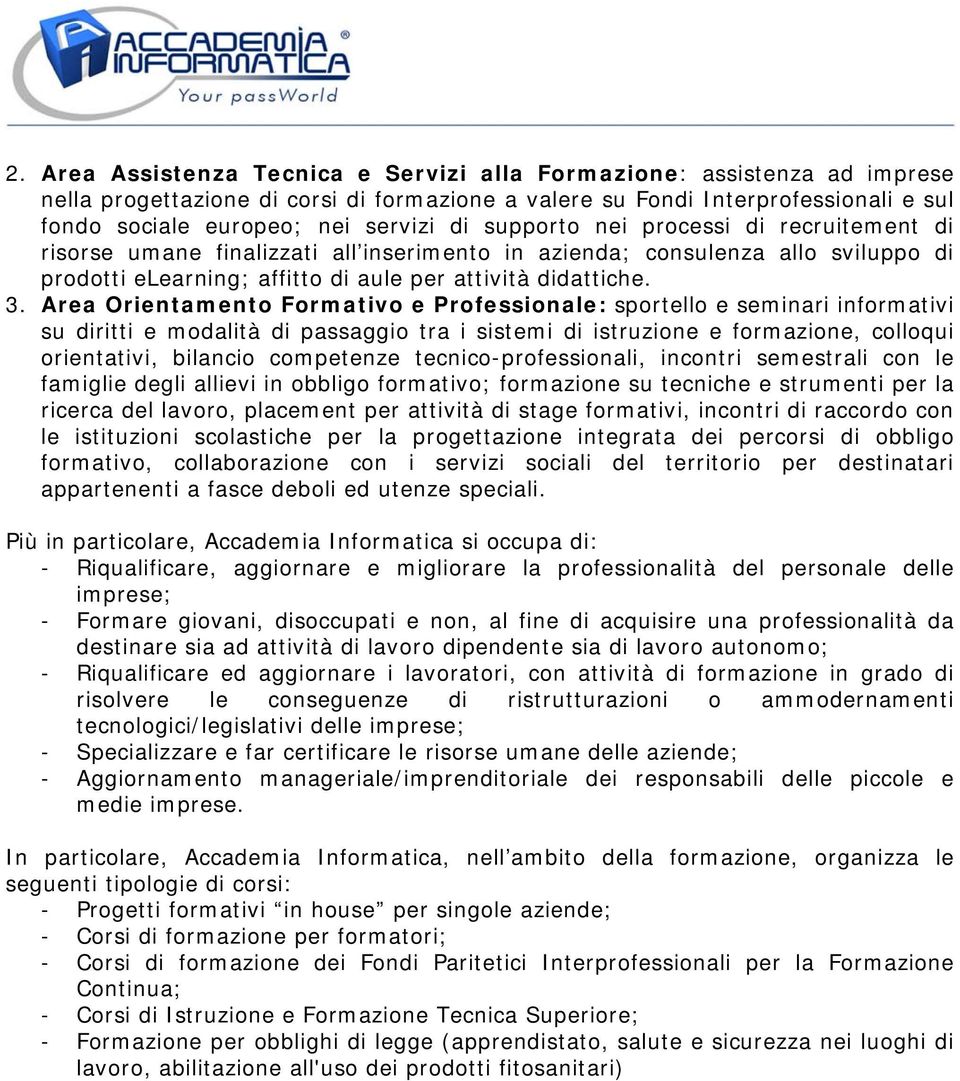 Area Orientamento Formativo e Professionale: sportello e seminari informativi su diritti e modalità di passaggio tra i sistemi di istruzione e formazione, colloqui orientativi, bilancio competenze