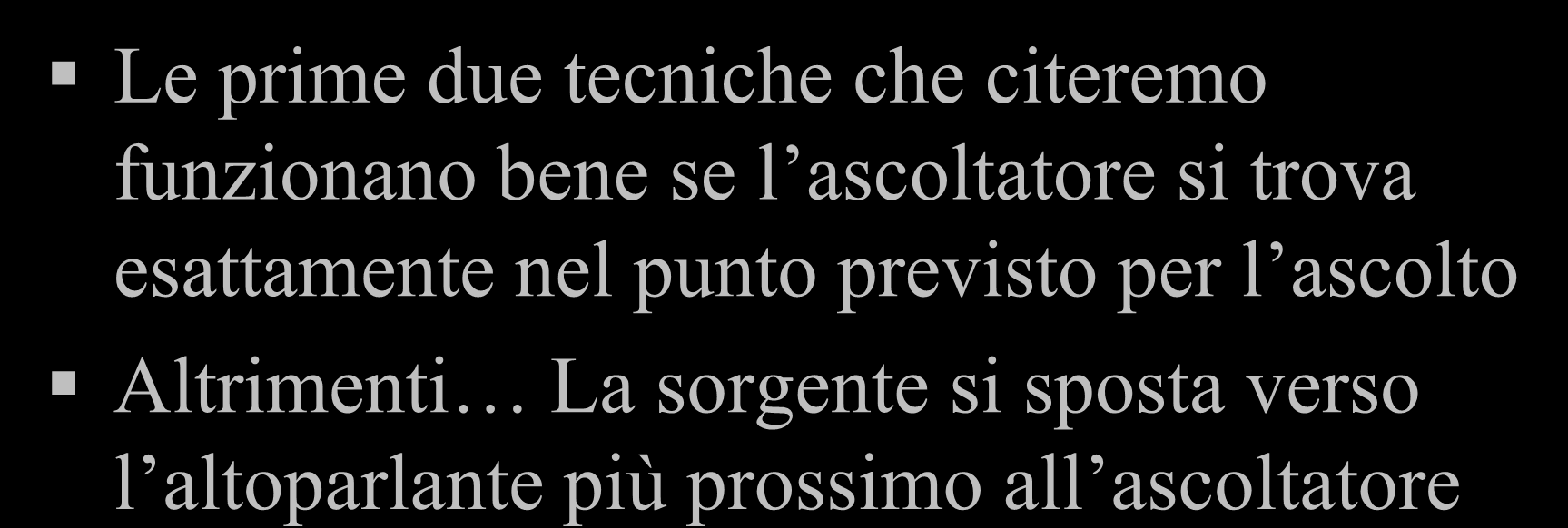 Precisazione Le prime due tecniche che citeremo funzionano bene se l ascoltatore si trova esattamente nel