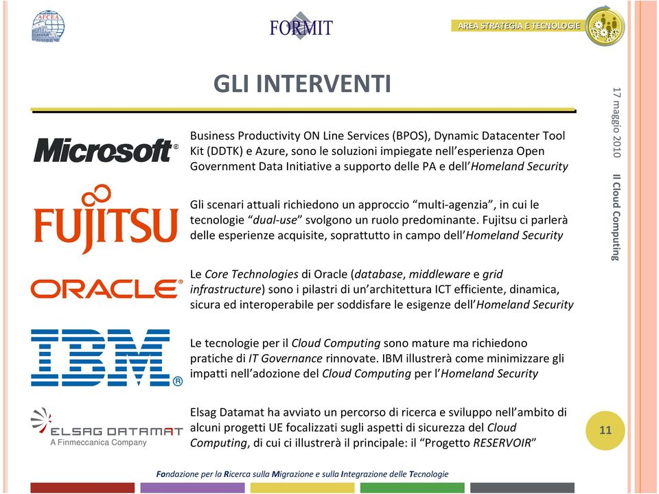 Fujitsu ci parlerà delle esperienze acquisite, soprattutto in campo dell Homeland Security Le Core Technologies di Oracle (database, middleware e grid infrastructure) sono i pilastri di un