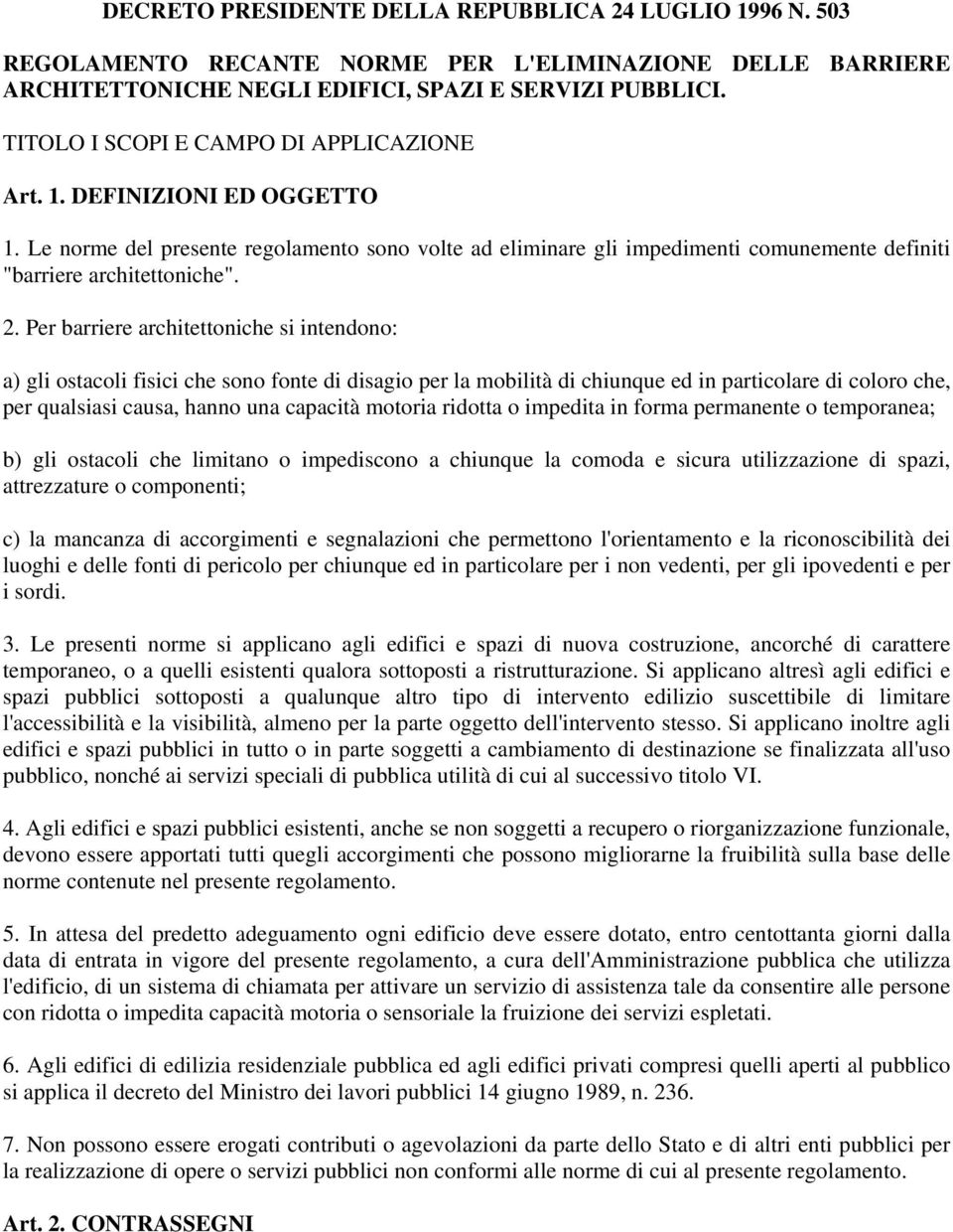 Per barriere architettoniche si intendono: a) gli ostacoli fisici che sono fonte di disagio per la mobilità di chiunque ed in particolare di coloro che, per qualsiasi causa, hanno una capacità