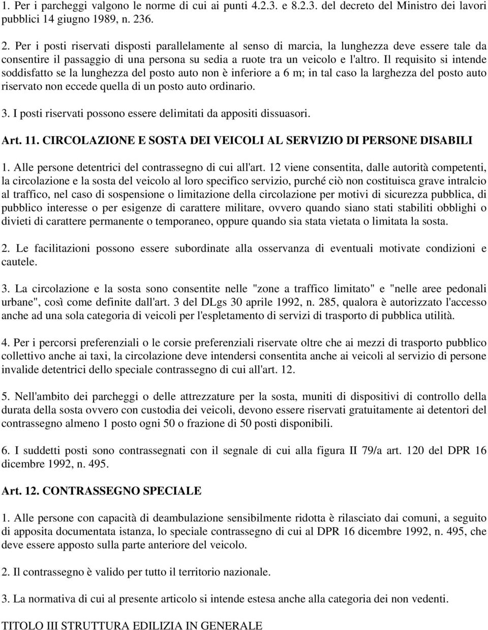 Il requisito si intende soddisfatto se la lunghezza del posto auto non è inferiore a 6 m; in tal caso la larghezza del posto auto riservato non eccede quella di un posto auto ordinario. 3.