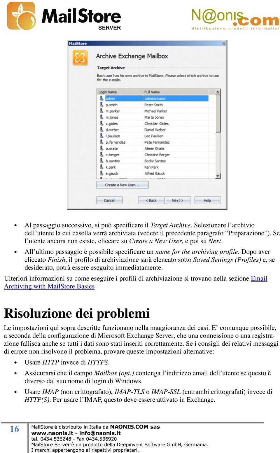 Dopo aver cliccato Finish, il profilo di archiviazione sarà elencato sotto Saved Settings (Profiles) e, se desiderato, potrà essere eseguito immediatamente.