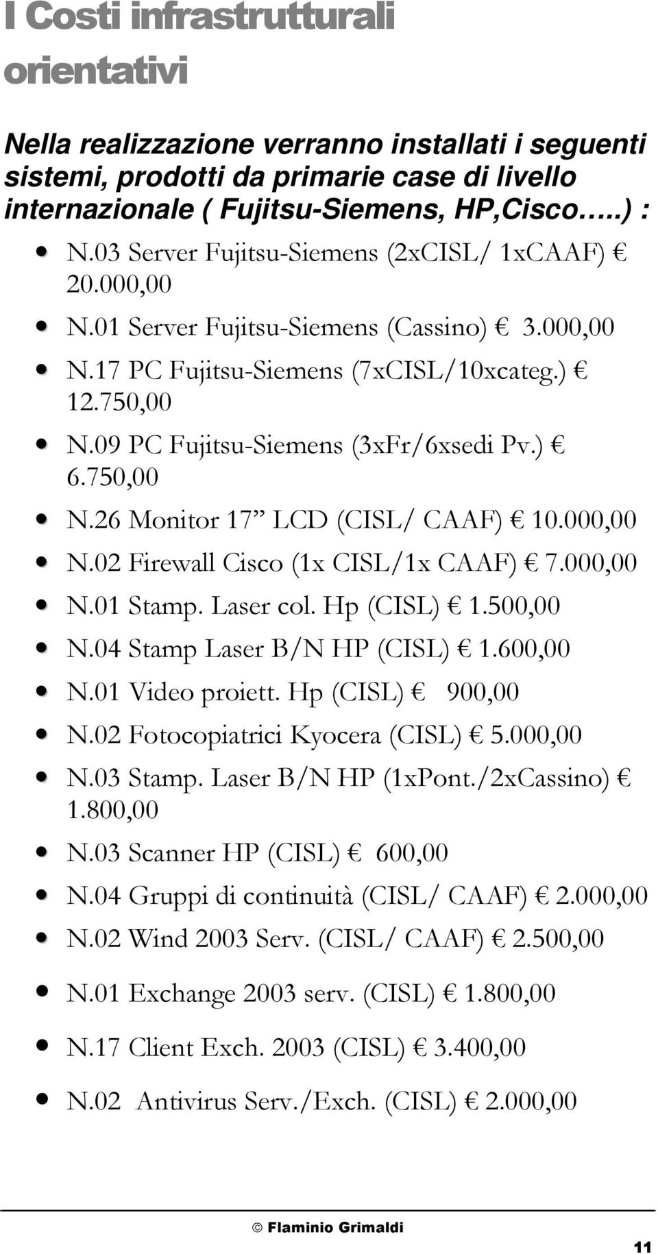 750,00 N.26 Monitor 17 LCD (CISL/ CAAF) 10.000,00 N.02 Firewall Cisco (1x CISL/1x CAAF) 7.000,00 N.01 Stamp. Laser col. Hp (CISL) 1.500,00 N.04 Stamp Laser B/N HP (CISL) 1.600,00 N.01 Video proiett.