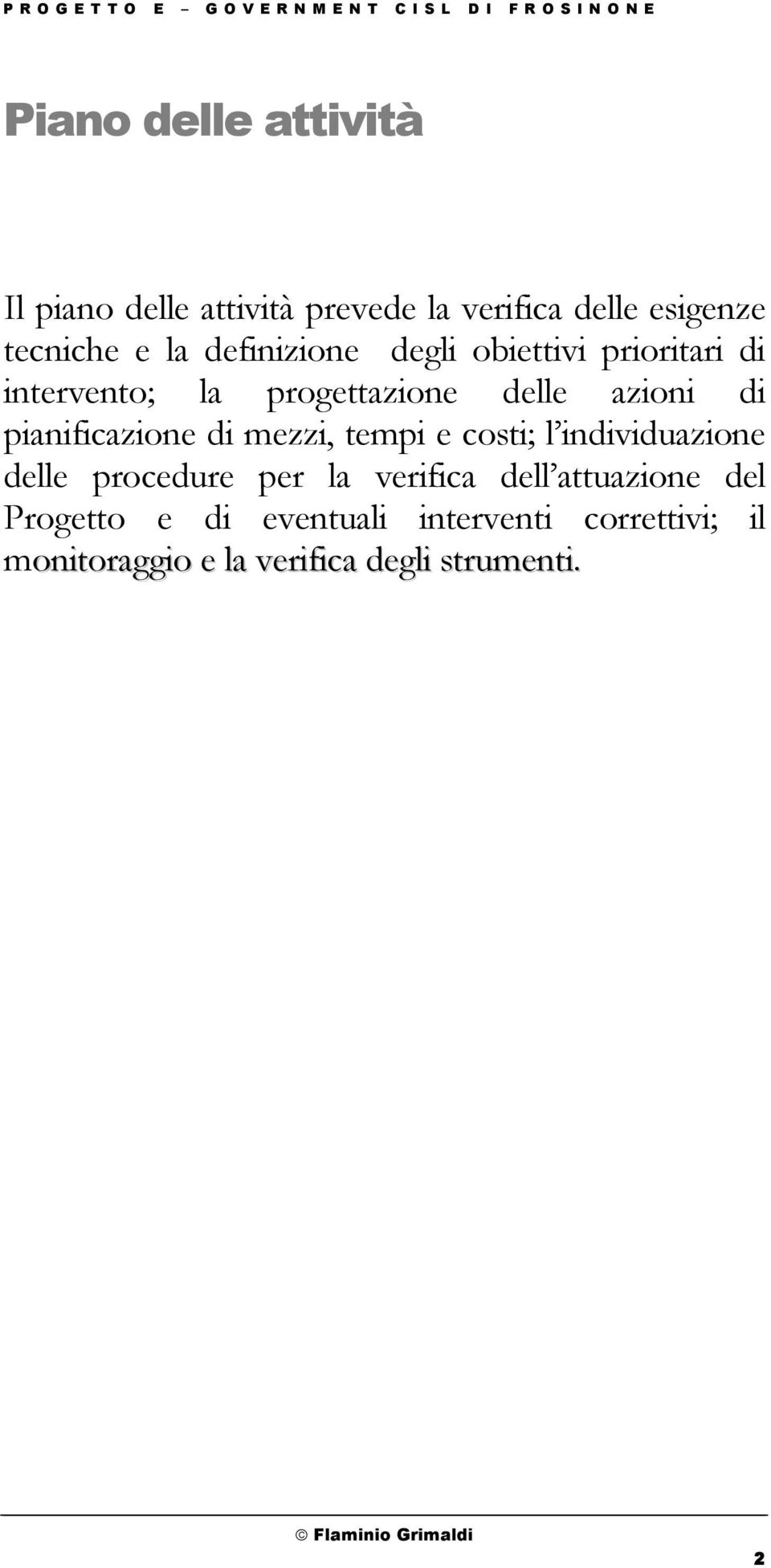 progettazione delle azioni di pianificazione di mezzi, tempi e costi; l individuazione delle procedure per la