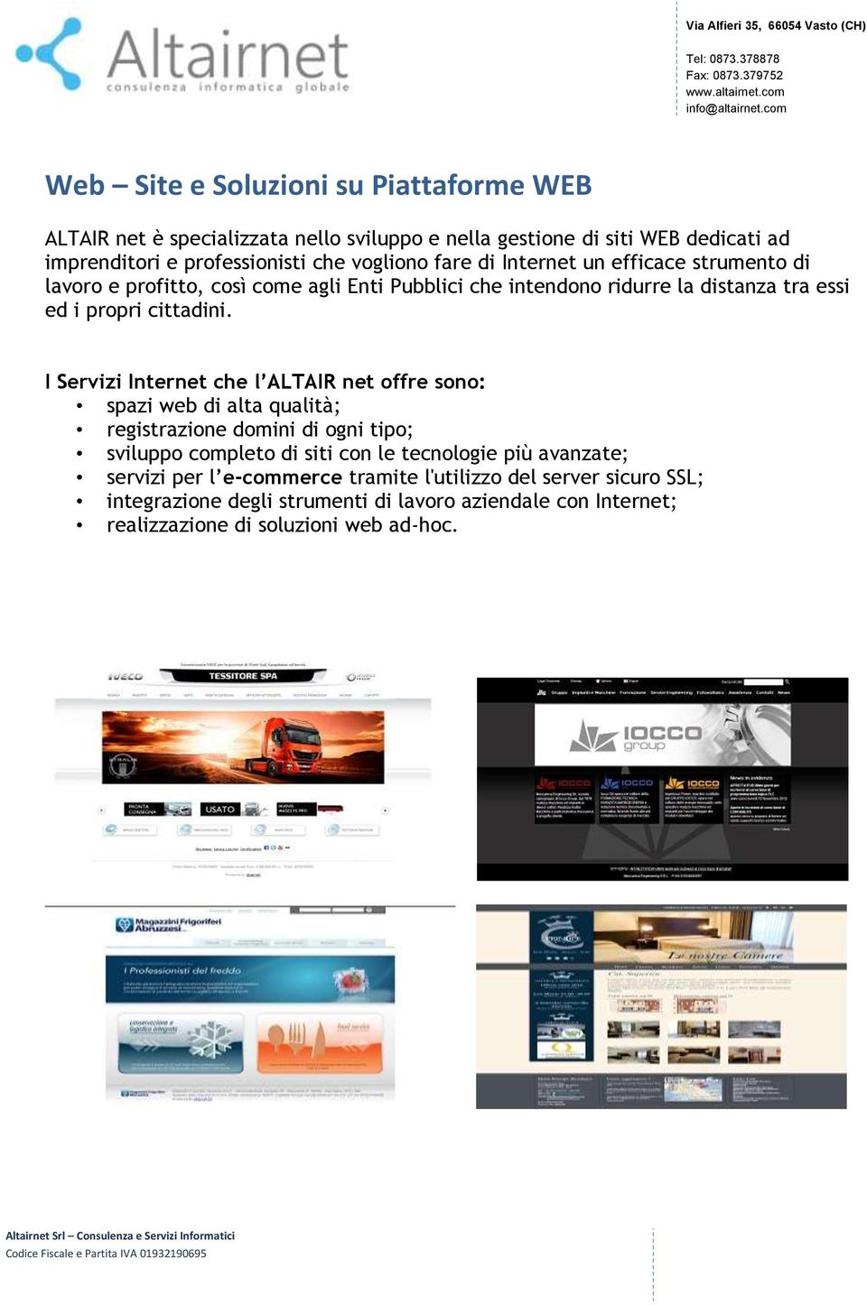 I Servizi Internet che l ALTAIR net offre sono: spazi web di alta qualità; registrazione domini di ogni tipo; sviluppo completo di siti con le tecnologie più