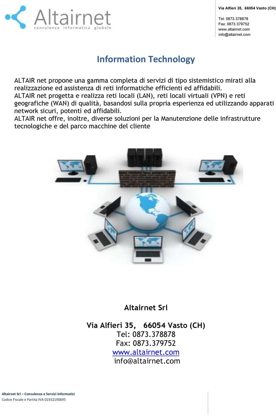 ALTAIR net progetta e realizza reti locali (LAN), reti locali virtuali (VPN) e reti geografiche (WAN) di qualità, basandosi sulla propria