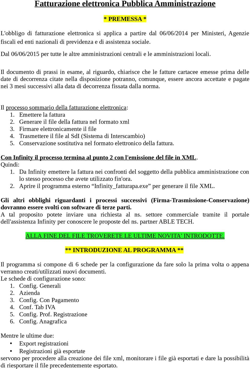 Il documento di prassi in esame, al riguardo, chiarisce che le fatture cartacee emesse prima delle date di decorrenza citate nella disposizione potranno, comunque, essere ancora accettate e pagate