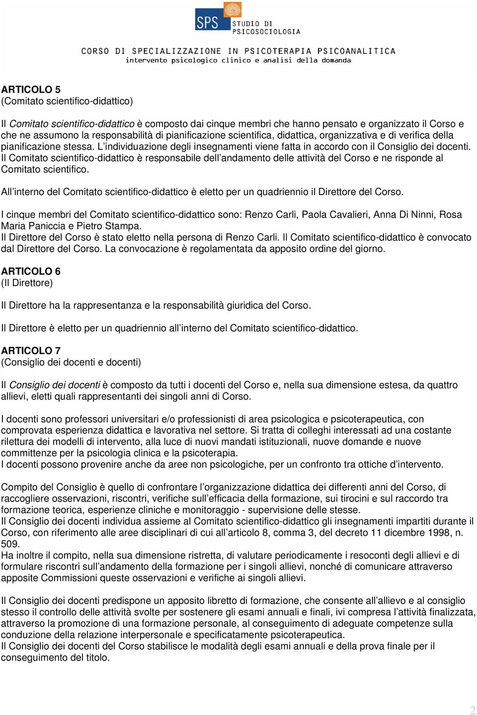 Il Comitato scientifico-didattico è responsabile dell andamento delle attività del Corso e ne risponde al Comitato scientifico.