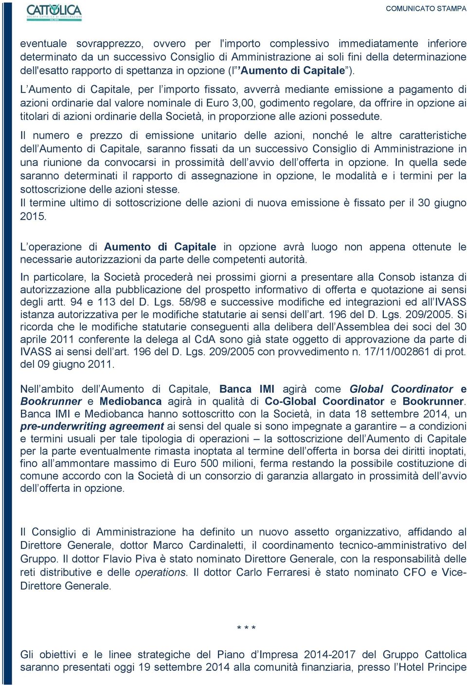 L Aumento di Capitale, per l importo fissato, avverrà mediante emissione a pagamento di azioni ordinarie dal valore nominale di Euro 3,00, godimento regolare, da offrire in opzione ai titolari di