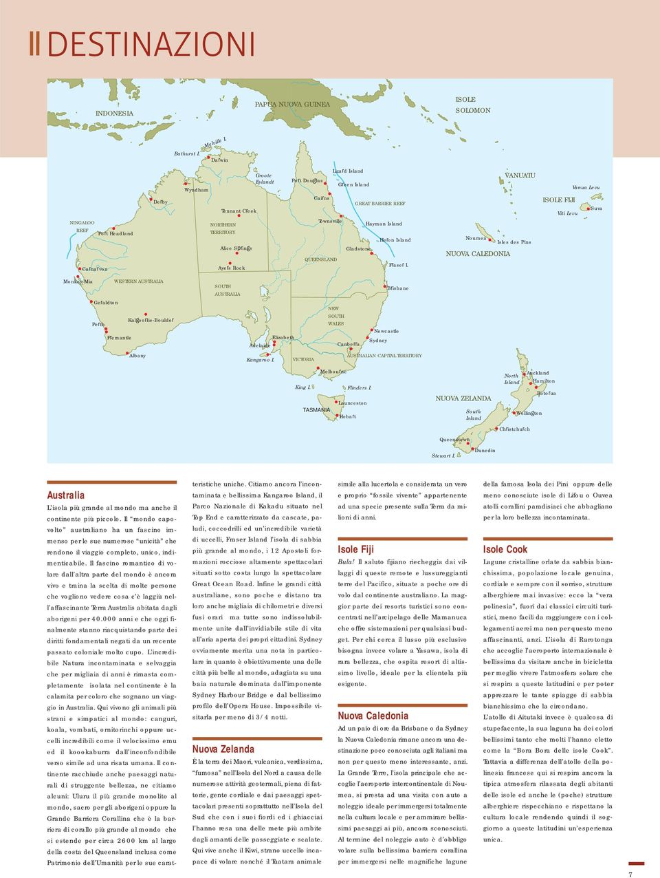 Port Douglas VICTORIA Cairns QUEENSLAND TASMANIA Lizard Island Green Island Townsville NEW SOUTH WALES Melbourne King I. Flinders I. GREAT BARRIER REEF Gladstone Canberra Fraser I.