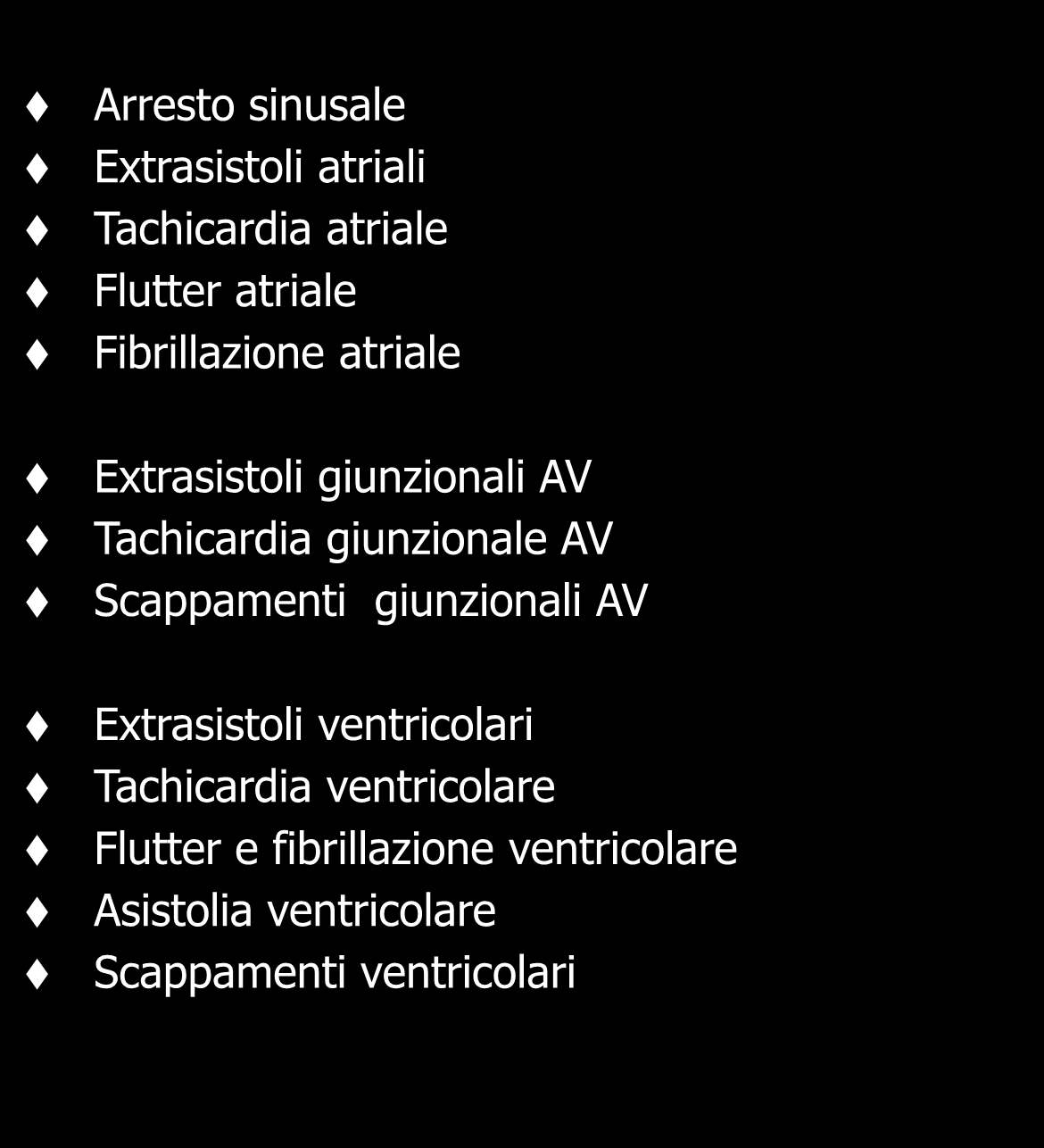 ARITMIE CARDIACHE Disturbi di formazione dello stimolo Arresto sinusale Extrasistoli atriali Tachicardia atriale Flutter atriale Fibrillazione atriale Aritmie sopraventricolari Extrasistoli