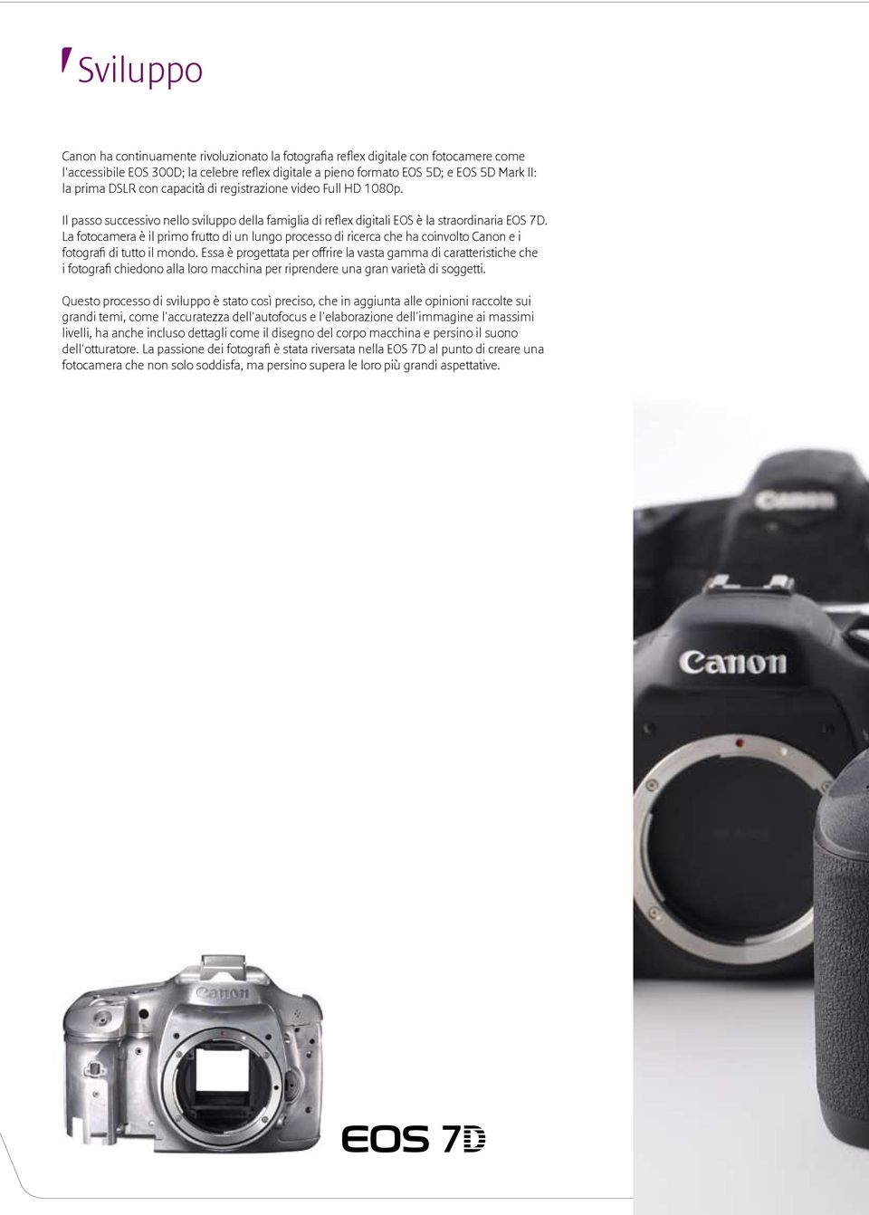 La fotocamera è il primo frutto di un lungo processo di ricerca che ha coinvolto Canon e i fotografi di tutto il mondo.