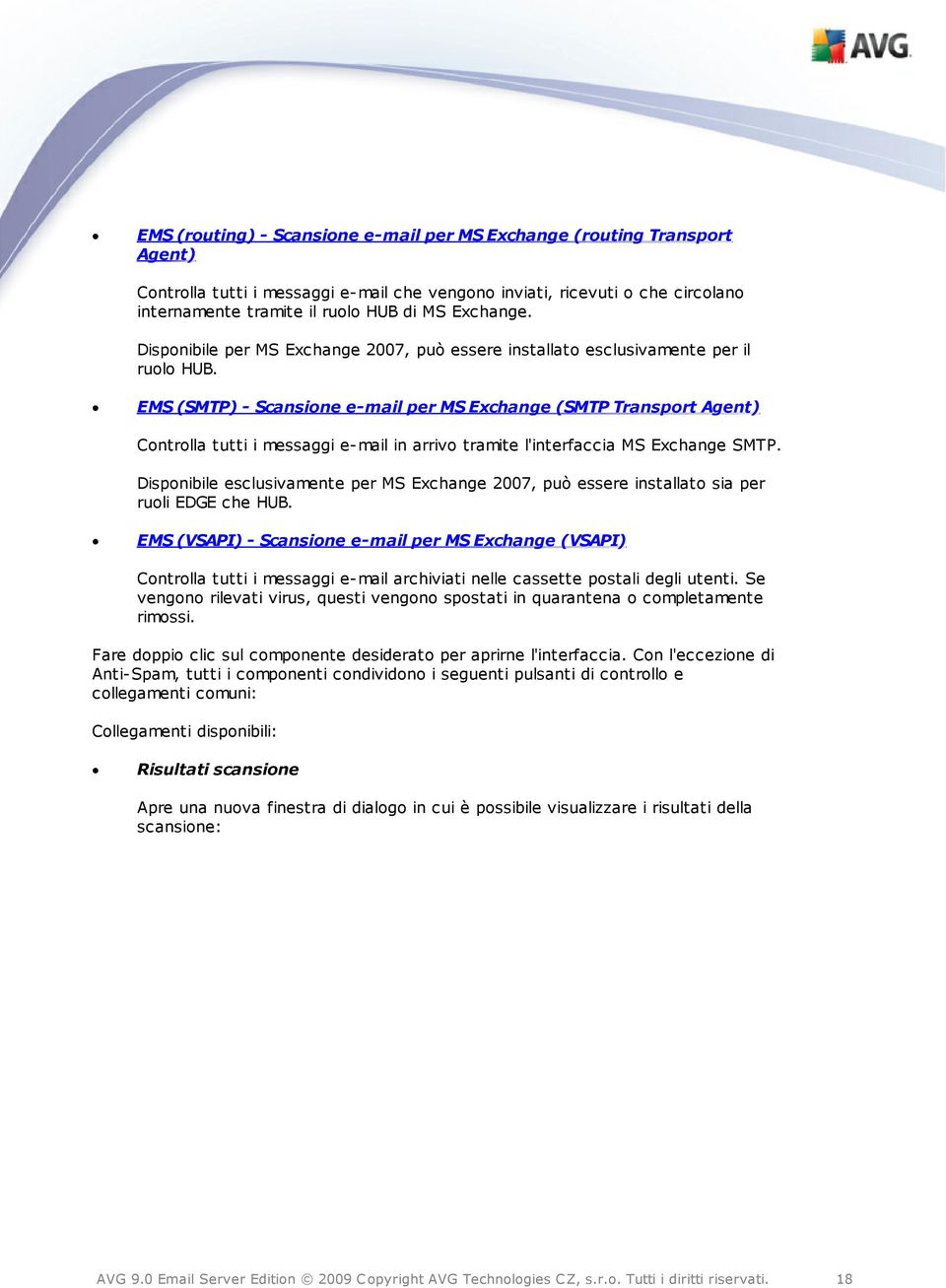 EMS (SMTP) - Scansione e-mail per MS Exchange (SMTP Transport Agent) Controlla tutti i messaggi e-mail in arrivo tramite l'interfaccia MS Exchange SMTP.