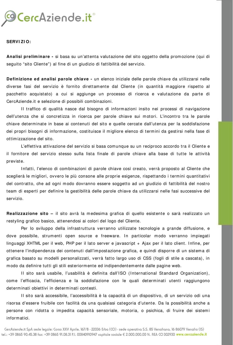 pacchetto acquistato) a cui si aggiunge un processo di ricerca e valutazione da parte di CercAziende.it e selezione di possibili combinazioni.