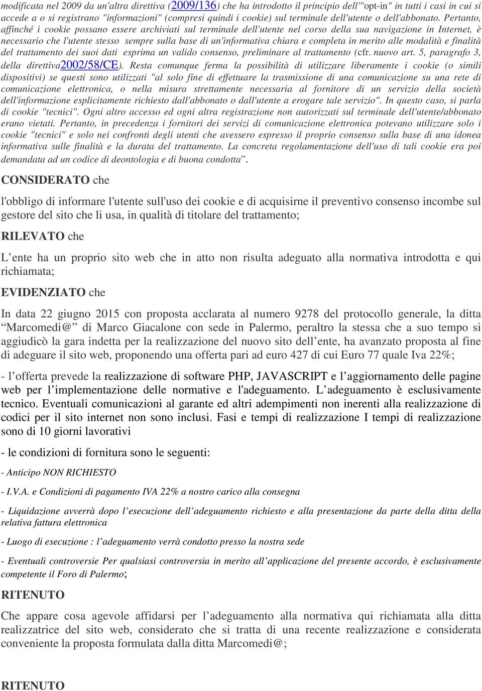 Pertanto, affinché i cookie possano essere archiviati sul terminale dell'utente nel corso della sua navigazione in Internet, è necessario che l'utente stesso sempre sulla base di un'informativa