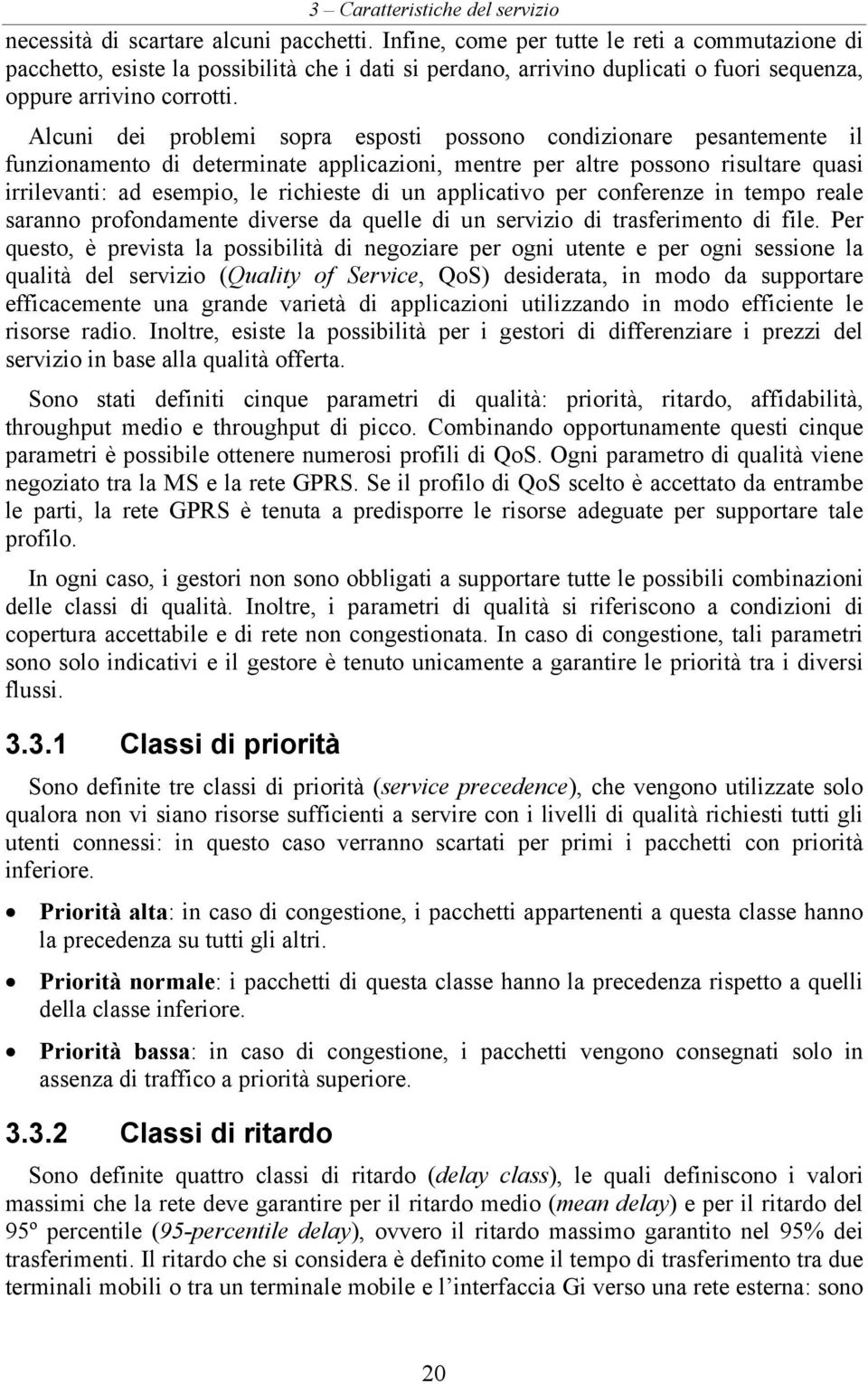 Alcuni dei problemi sopra esposti possono condizionare pesantemente il funzionamento di determinate applicazioni, mentre per altre possono risultare quasi irrilevanti: ad esempio, le richieste di un