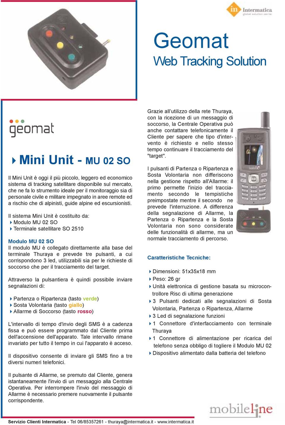 Il sistema Mini Unit è costituito da: Modulo MU 02 SO Terminale satellitare SO 2510 Modulo MU 02 SO Il modulo MU è collegato direttamente alla base del terminale Thuraya e prevede tre pulsanti, a cui