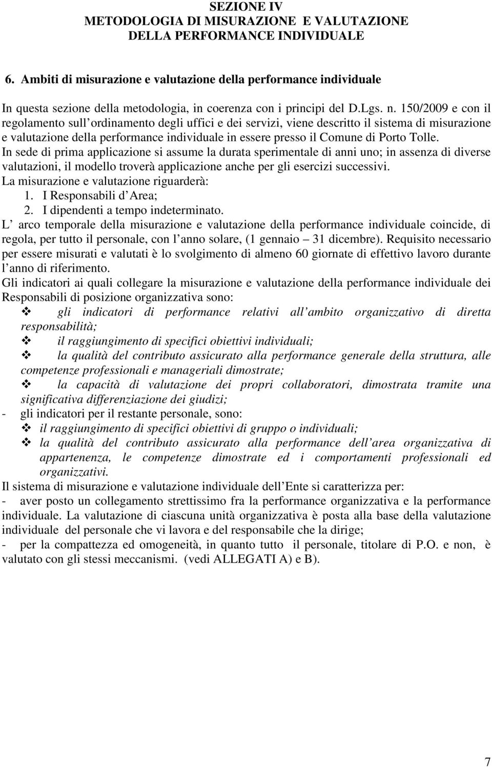 150/2009 e con il regolamento sull ordinamento degli uffici e dei servizi, viene descritto il sistema di misurazione e valutazione della performance individuale in essere presso il Comune di Porto