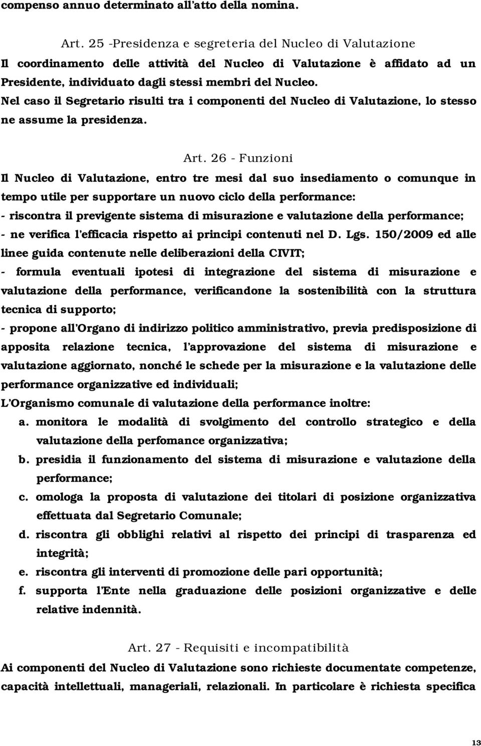 Nel caso il Segretario risulti tra i componenti del Nucleo di Valutazione, lo stesso ne assume la presidenza. Art.