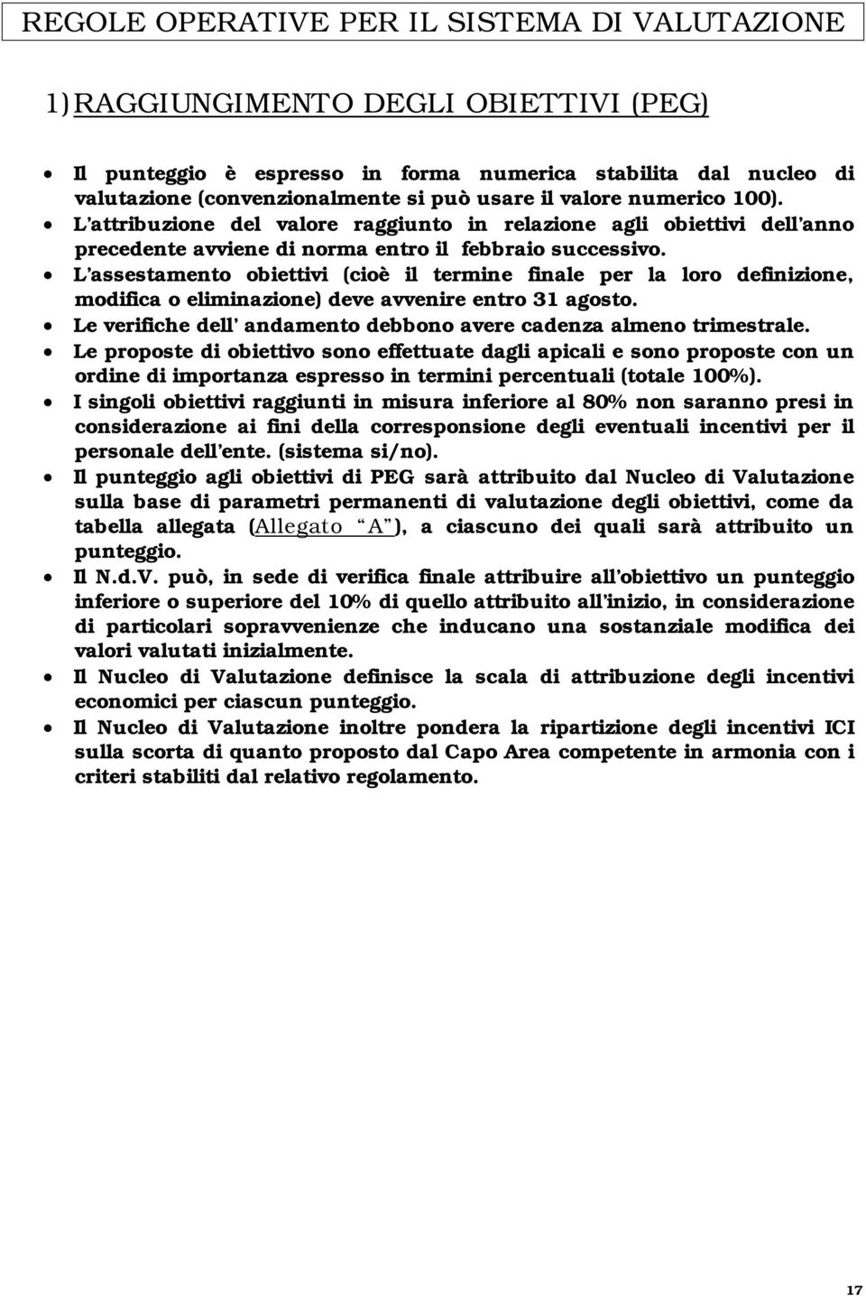 L assestamento obiettivi (cioè il termine finale per la loro definizione, modifica o eliminazione) deve avvenire entro 31 agosto. Le verifiche dell andamento debbono avere cadenza almeno trimestrale.