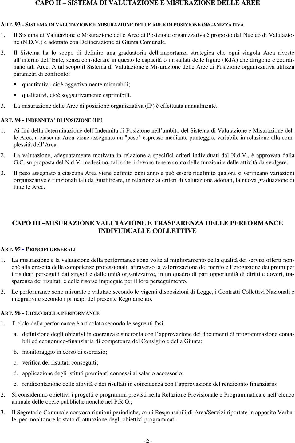 Il Sistema ha lo scopo di definire una graduatoria dell importanza strategica che ogni singola Area riveste all interno dell Ente, senza considerare in questo le capacità o i risultati delle figure