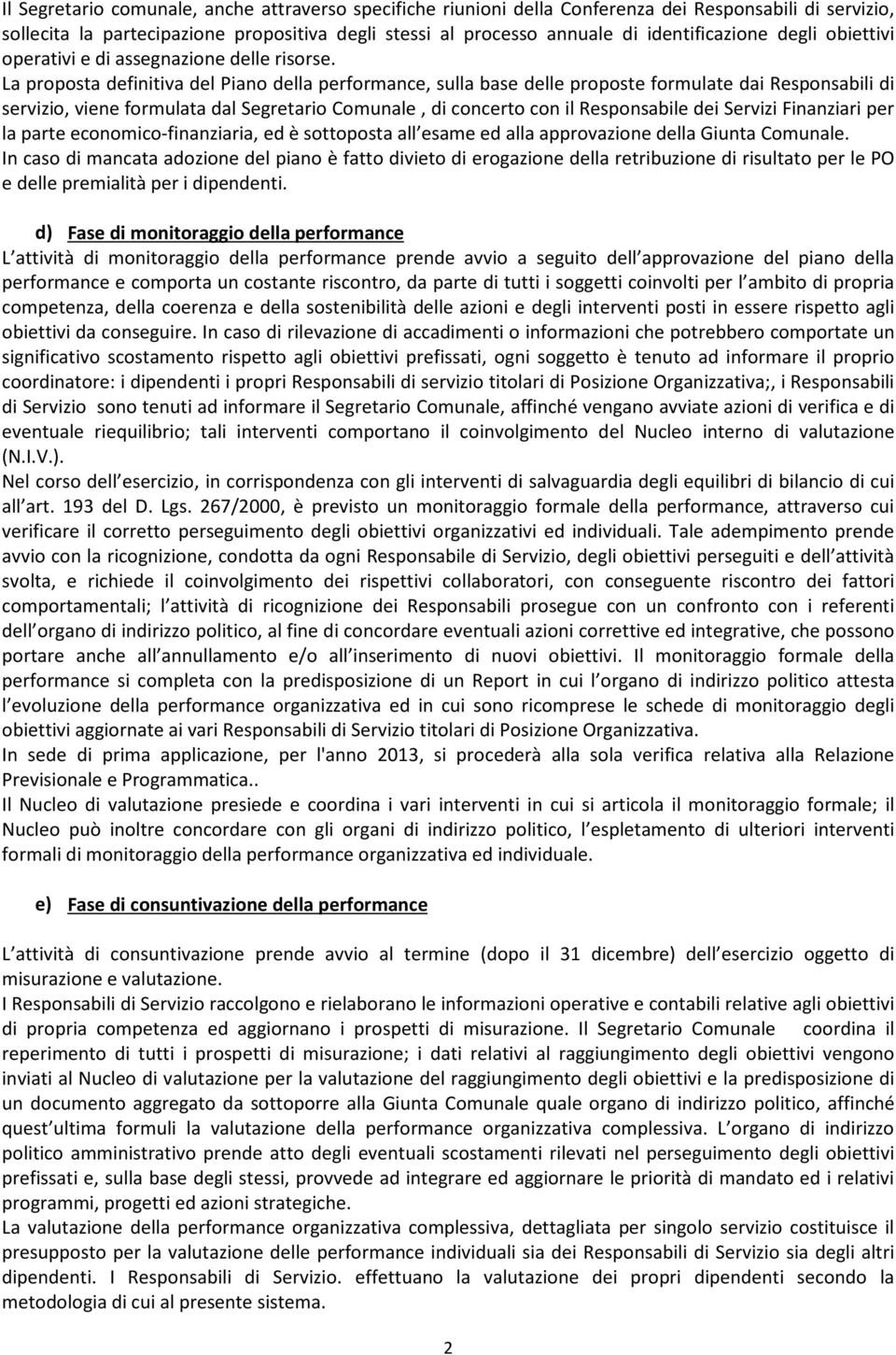 La proposta definitiva del Piano della performance, sulla base delle proposte formulate dai Responsabili di servizio, viene formulata dal Segretario Comunale, di concerto con il Responsabile dei