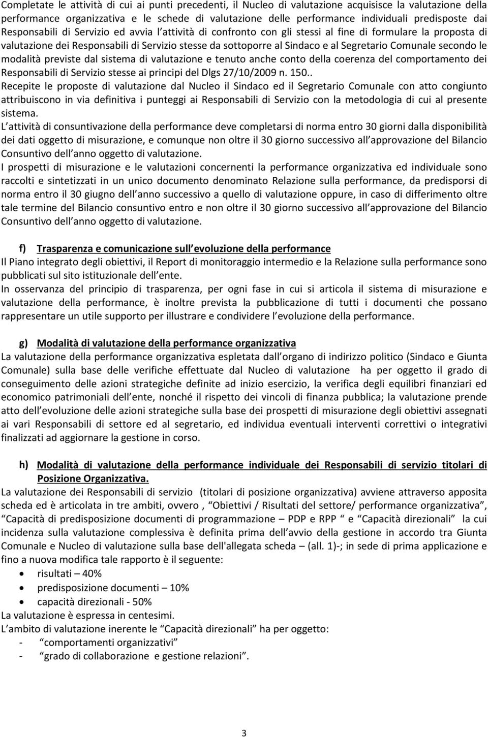 al Segretario Comunale secondo le modalità previste dal sistema di valutazione e tenuto anche conto della coerenza del comportamento dei Responsabili di Servizio stesse ai principi del Dlgs