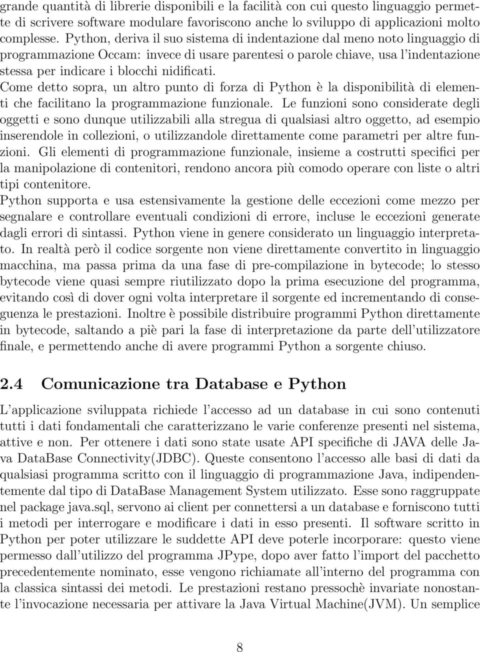 Come detto sopra, un altro punto di forza di Python è la disponibilità di elementi che facilitano la programmazione funzionale.