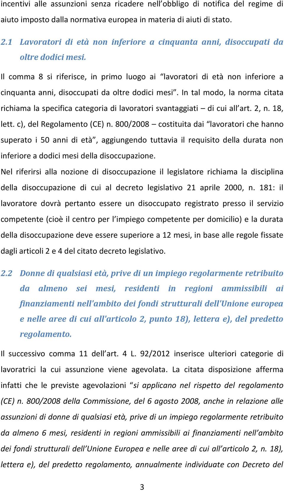 Il comma 8 si riferisce, in primo luogo ai lavoratori di età non inferiore a cinquanta anni, disoccupati da oltre dodici mesi.