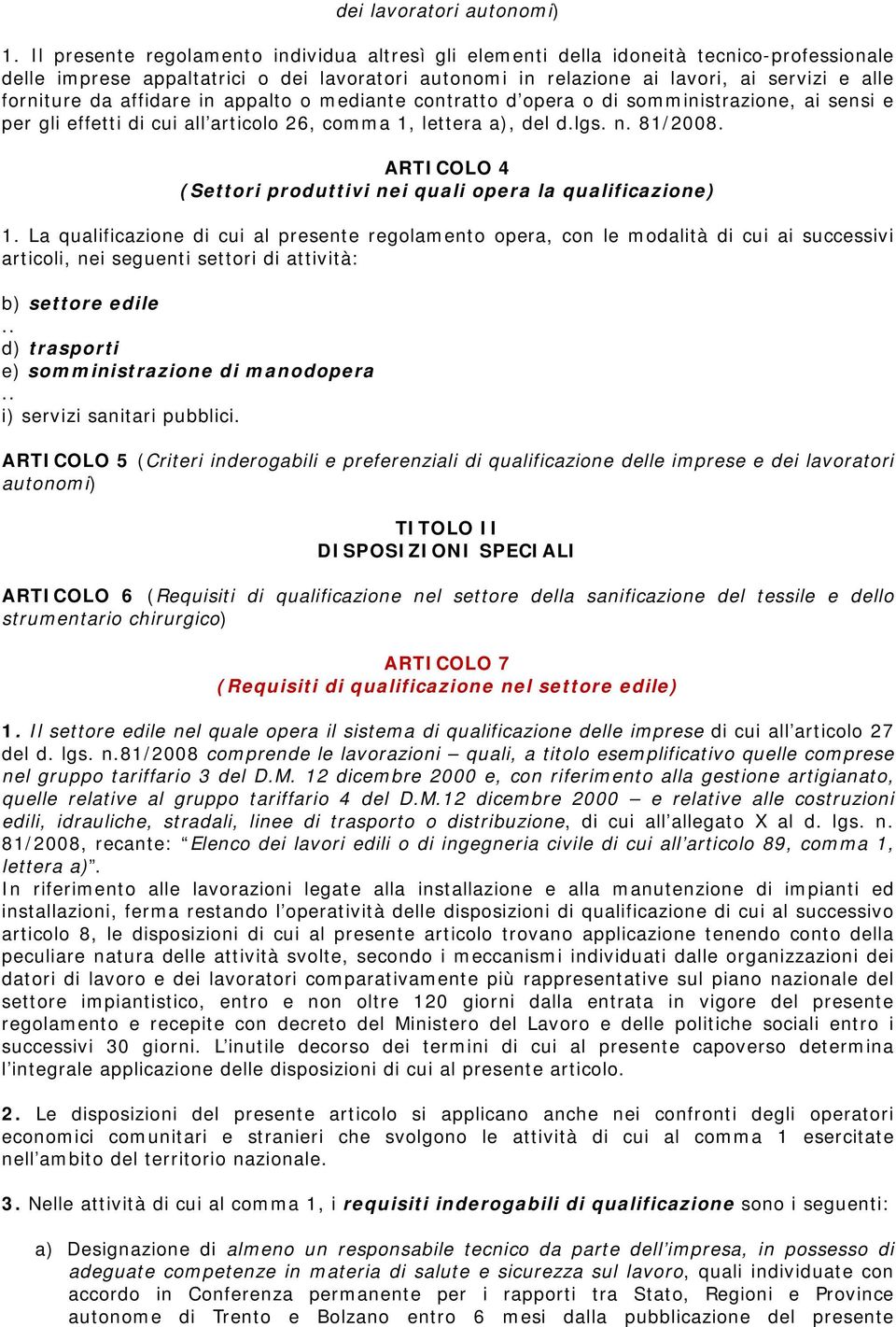 affidare in appalto o mediante contratto d opera o di somministrazione, ai sensi e per gli effetti di cui all articolo 26, comma 1, lettera a), del d.lgs. n. 81/2008.