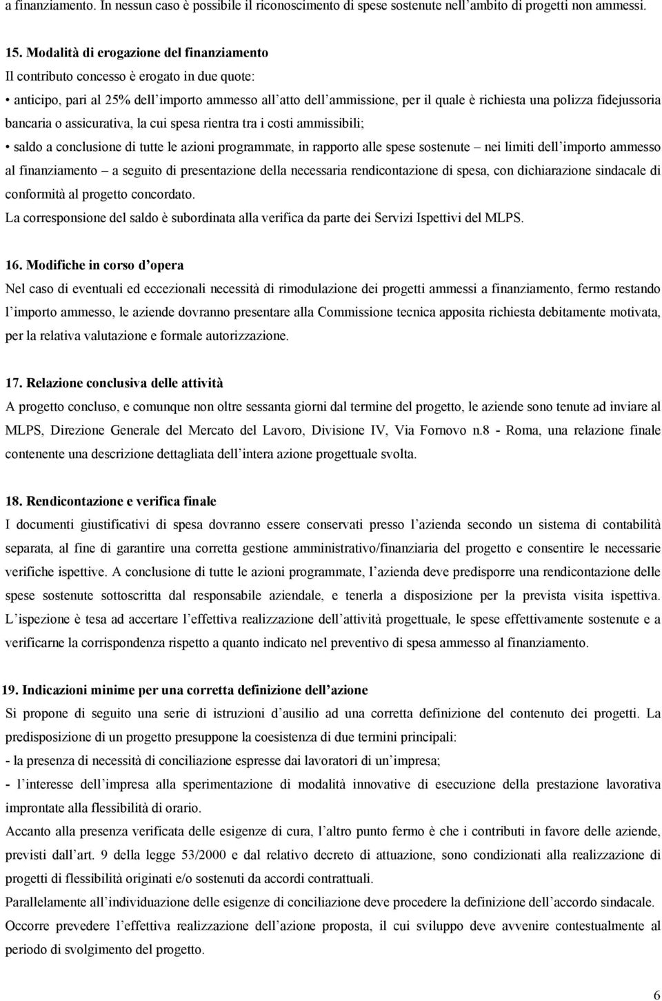 fidejussoria bancaria o assicurativa, la cui spesa rientra tra i costi ammissibili; saldo a conclusione di tutte le azioni programmate, in rapporto alle spese sostenute nei limiti dell importo