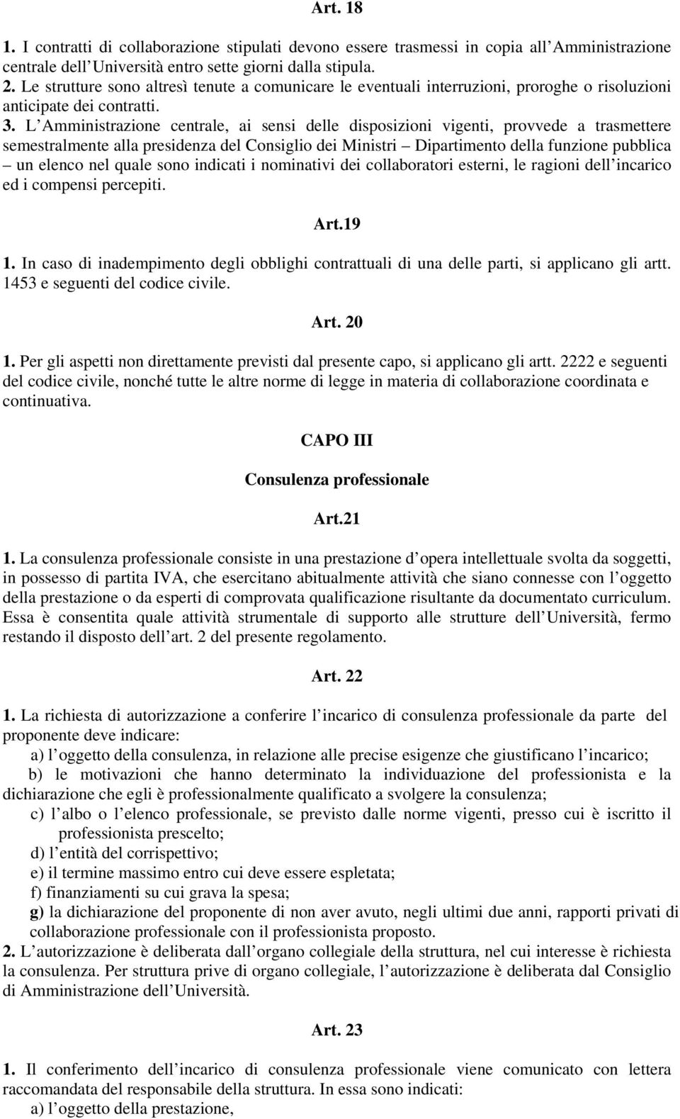 L Amministrazione centrale, ai sensi delle disposizioni vigenti, provvede a trasmettere semestralmente alla presidenza del Consiglio dei Ministri Dipartimento della funzione pubblica un elenco nel