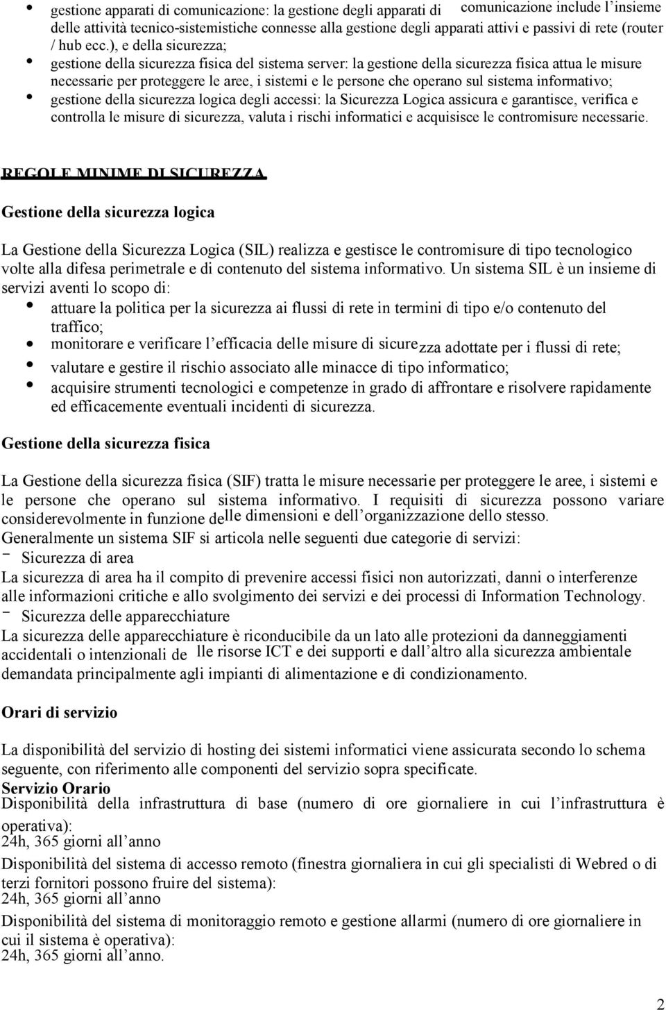 ), e della sicurezza; gestione della sicurezza fisica del sistema server: la gestione della sicurezza fisica attua le misure necessarie per proteggere le aree, i sistemi e le persone che operano sul